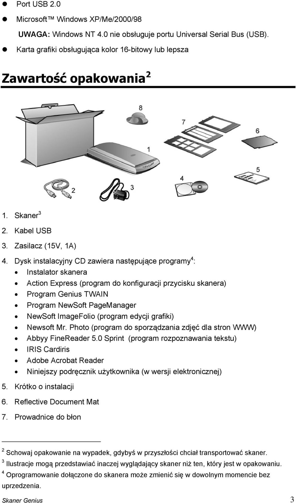 Dysk instalacyjny CD zawiera następujące programy 4 : Instalator skanera Action Express (program do konfiguracji przycisku skanera) Program Genius TWAIN Program NewSoft PageManager NewSoft ImageFolio