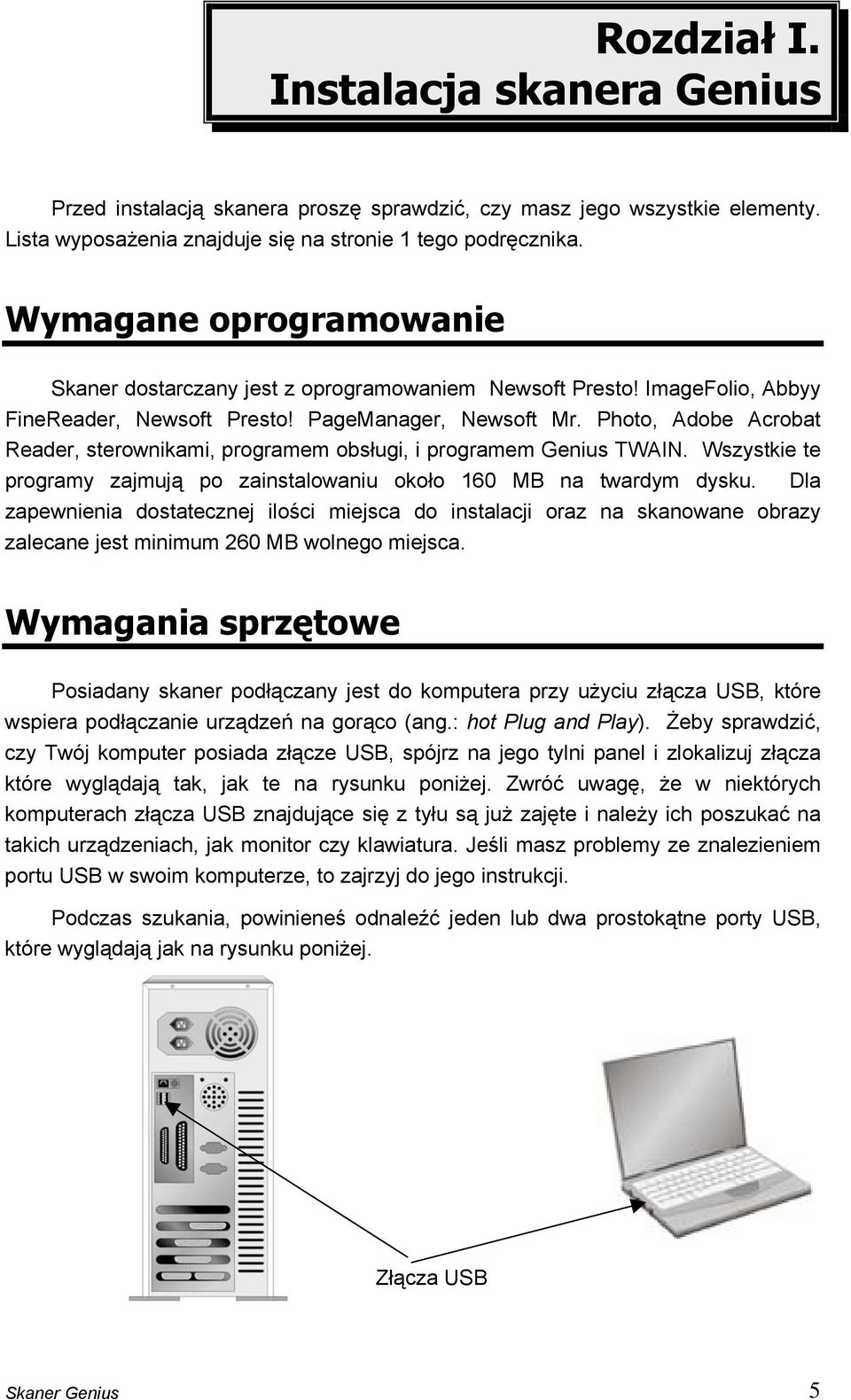 Photo, Adobe Acrobat Reader, sterownikami, programem obsługi, i programem Genius TWAIN. Wszystkie te programy zajmują po zainstalowaniu około 160 MB na twardym dysku.