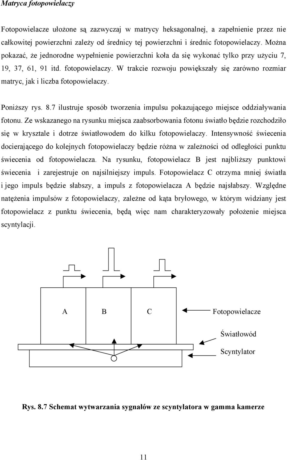 W trakcie rozwoju powiększały się zarówno rozmiar matryc, jak i liczba fotopowielaczy. Poniższy rys. 8.7 ilustruje sposób tworzenia impulsu pokazującego miejsce oddziaływania fotonu.