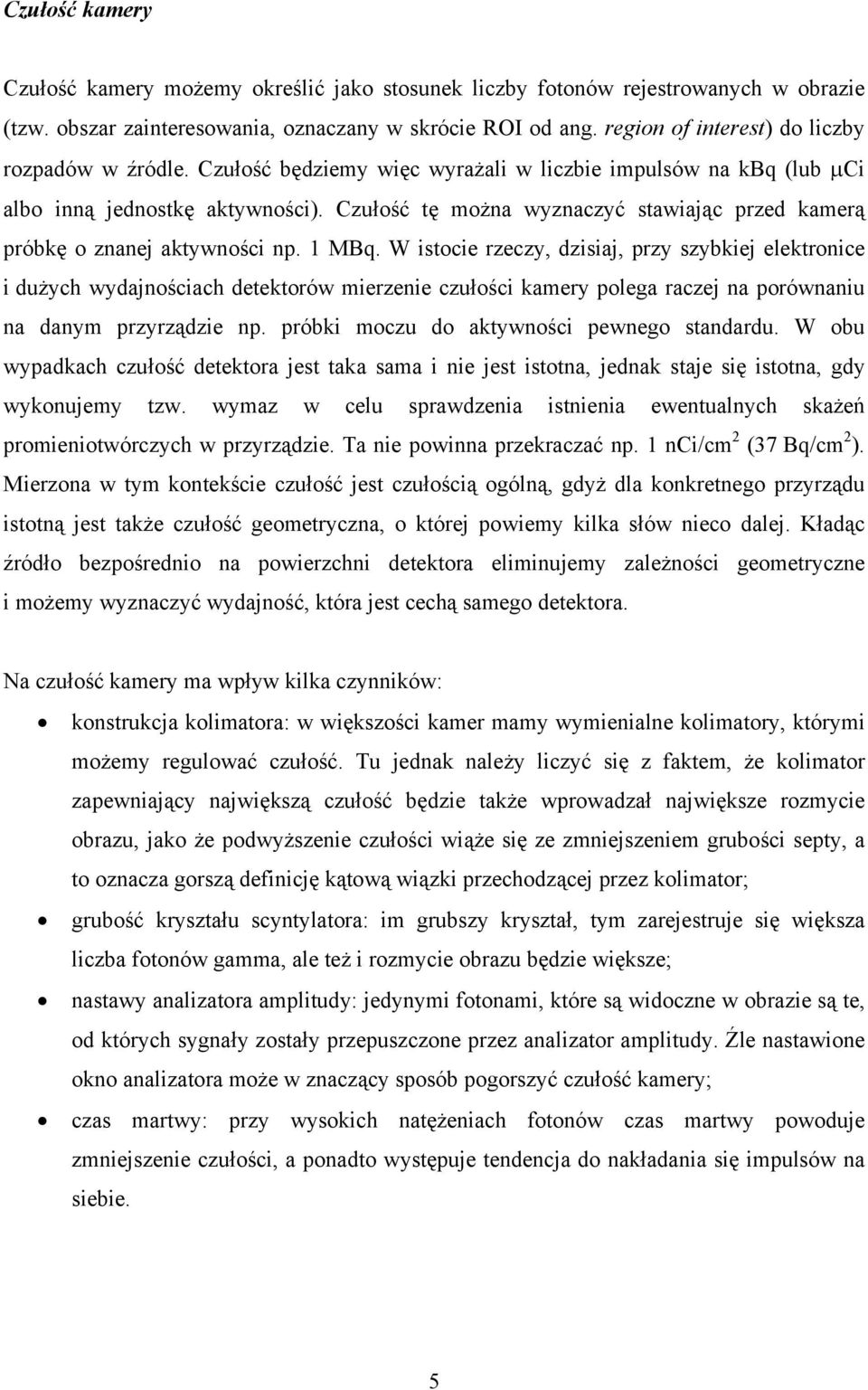 Czułość tę można wyznaczyć stawiając przed kamerą próbkę o znanej aktywności np. 1 MBq.