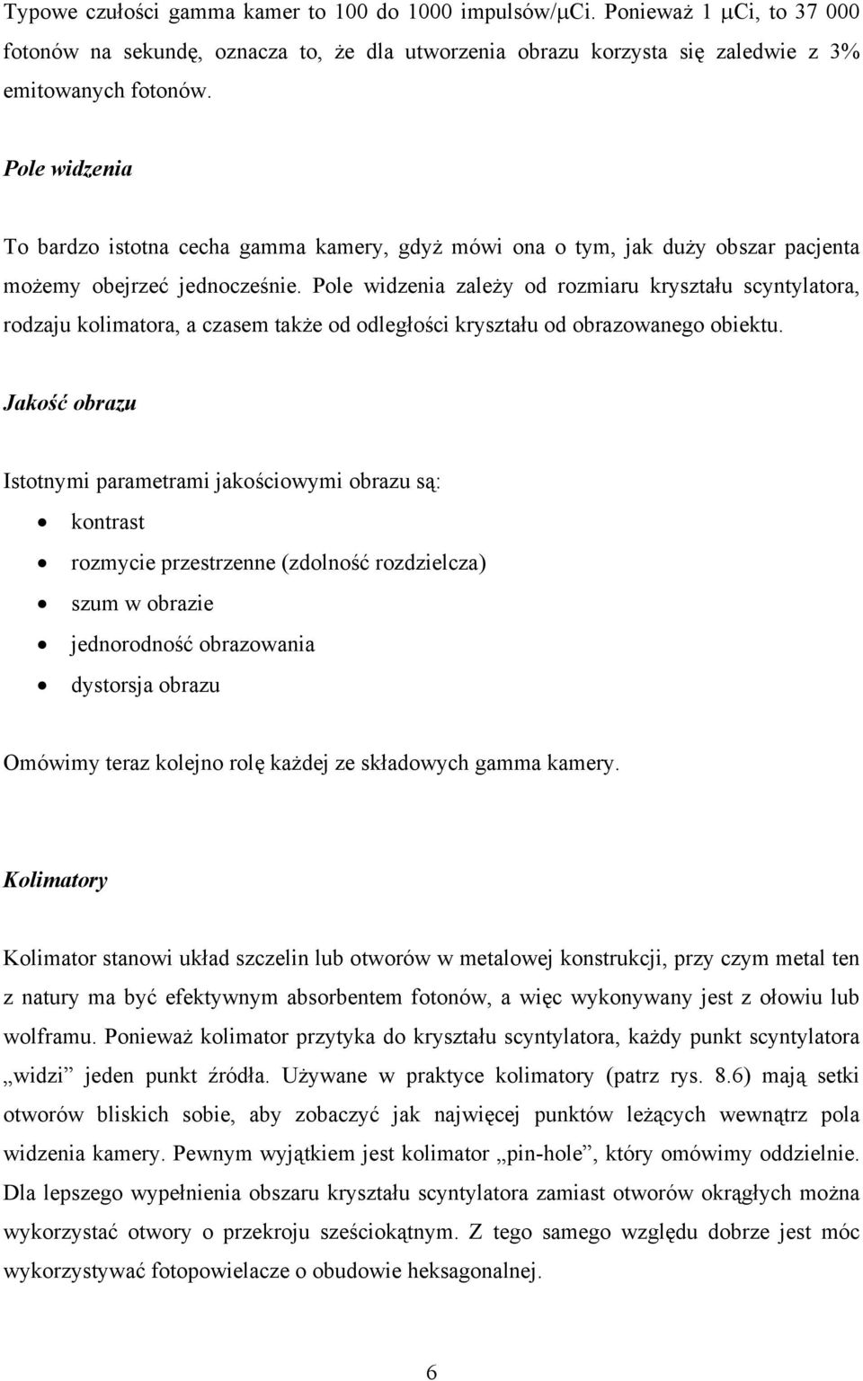 Pole widzenia zależy od rozmiaru kryształu scyntylatora, rodzaju kolimatora, a czasem także od odległości kryształu od obrazowanego obiektu.