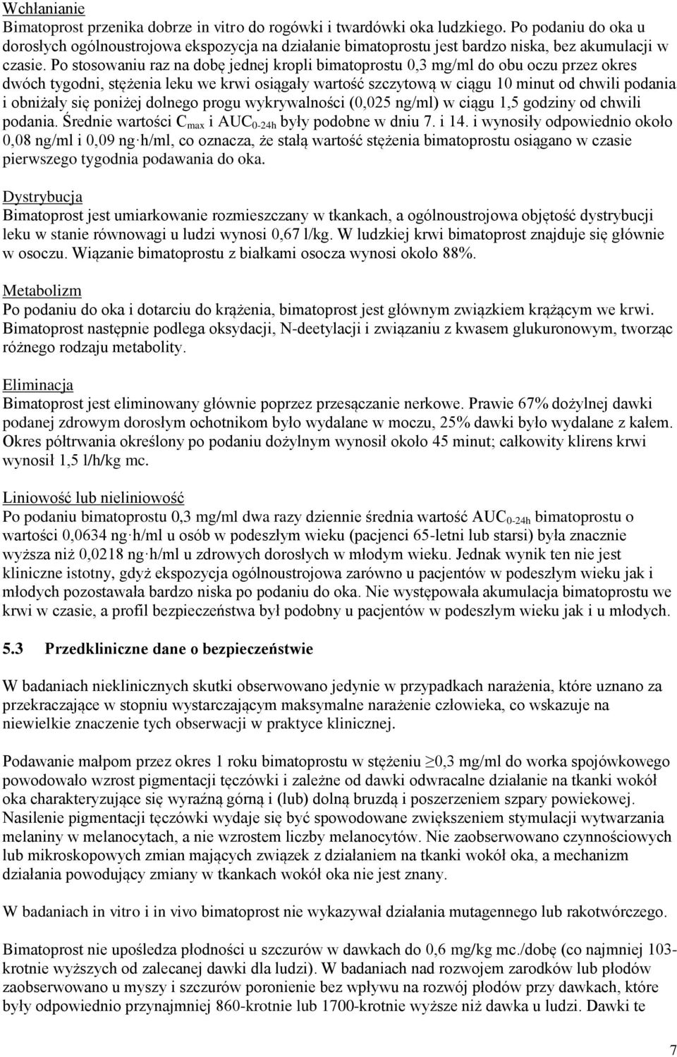 Po stosowaniu raz na dobę jednej kropli bimatoprostu 0,3 mg/ml do obu oczu przez okres dwóch tygodni, stężenia leku we krwi osiągały wartość szczytową w ciągu 10 minut od chwili podania i obniżały