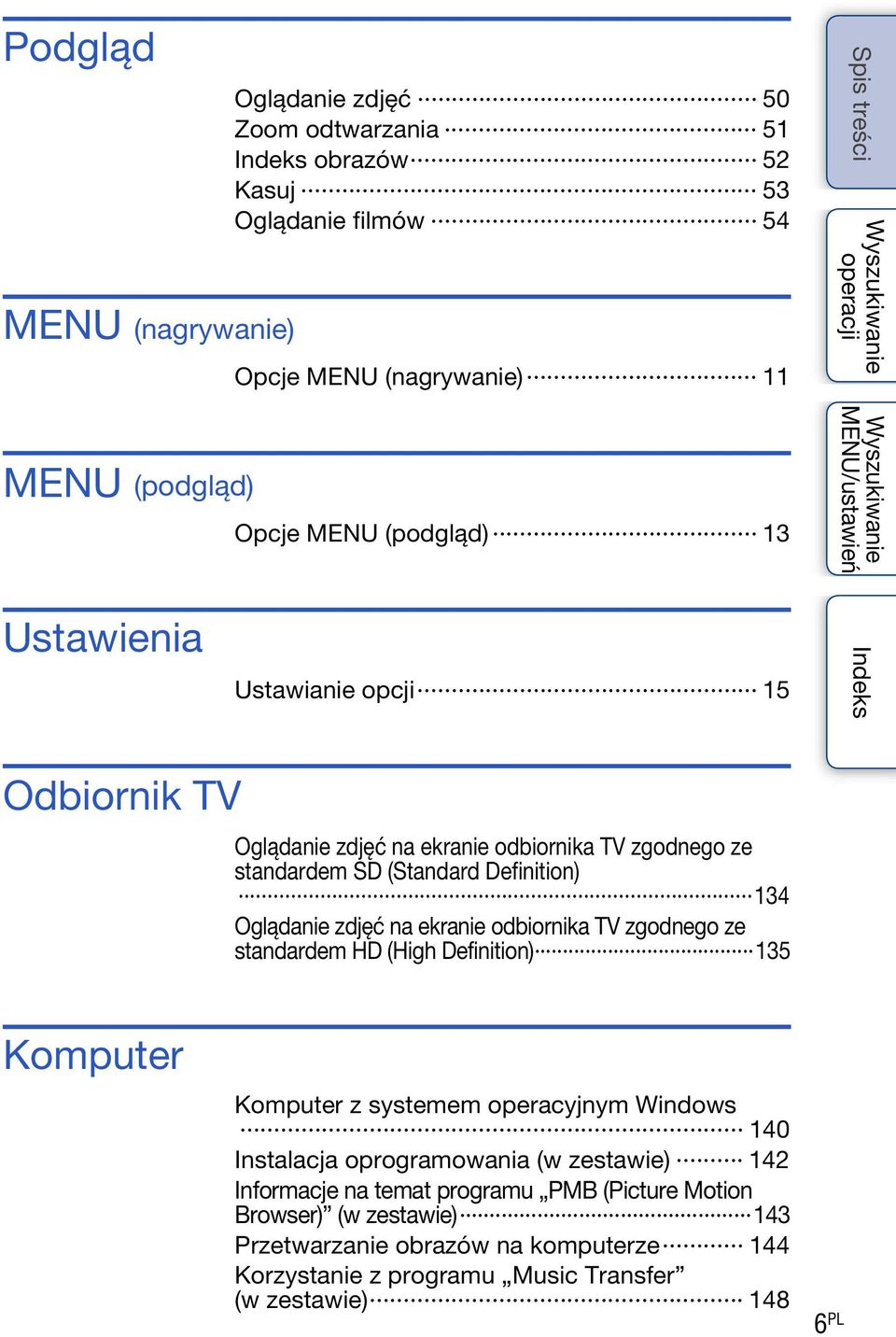 na ekranie odbiornika TV zgodnego ze standardem HD (High Definition) 135 Komputer Komputer z systemem operacyjnym Windows 140 Instalacja oprogramowania (w zestawie)