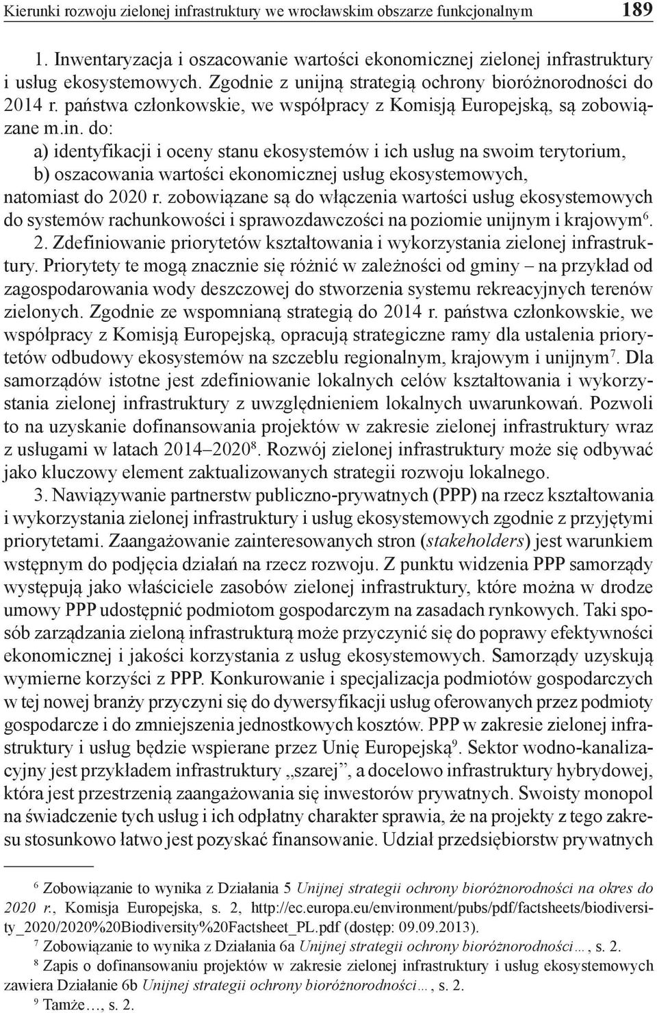 do: a) identyfikacji i oceny stanu ekosystemów i ich usług na swoim terytorium, b) oszacowania wartości ekonomicznej usług ekosystemowych, natomiast do 2020 r.