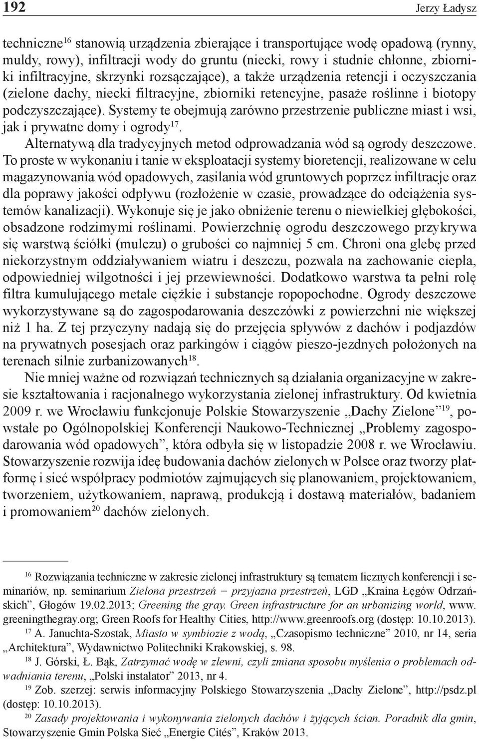 Systemy te obejmują zarówno przestrzenie publiczne miast i wsi, jak i prywatne domy i ogrody 17. Alternatywą dla tradycyjnych metod odprowadzania wód są ogrody deszczowe.