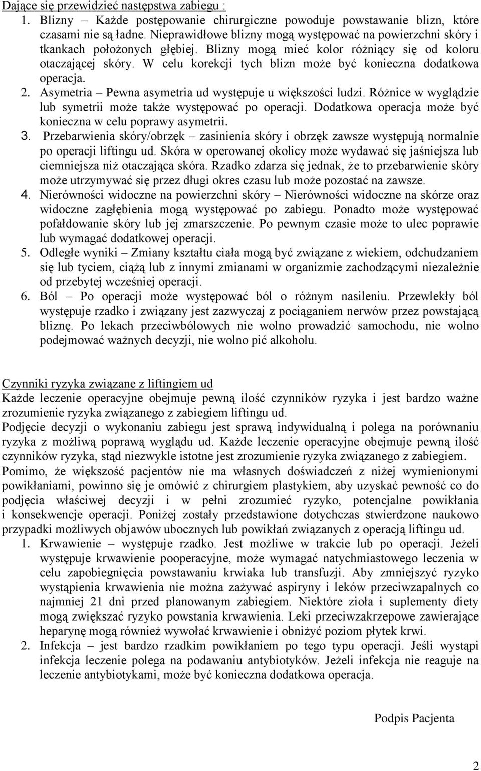 W celu korekcji tych blizn może być konieczna dodatkowa operacja. 2. Asymetria Pewna asymetria ud występuje u większości ludzi. Różnice w wyglądzie lub symetrii może także występować po operacji.