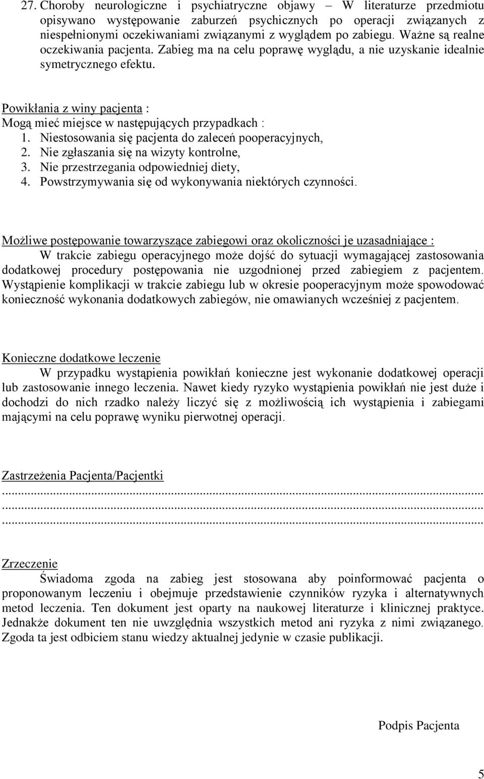 Powikłania z winy pacjenta : Mogą mieć miejsce w następujących przypadkach : 1. Niestosowania się pacjenta do zaleceń pooperacyjnych, 2. Nie zgłaszania się na wizyty kontrolne, 3.