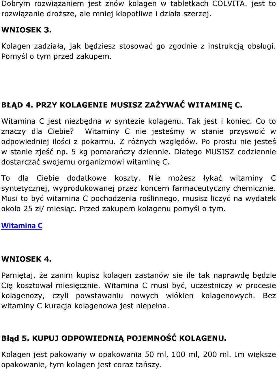 Tak jest i koniec. Co to znaczy dla Ciebie? Witaminy C nie jesteśmy w stanie przyswoić w odpowiedniej ilości z pokarmu. Z róŝnych względów. Po prostu nie jesteś w stanie zjeść np.