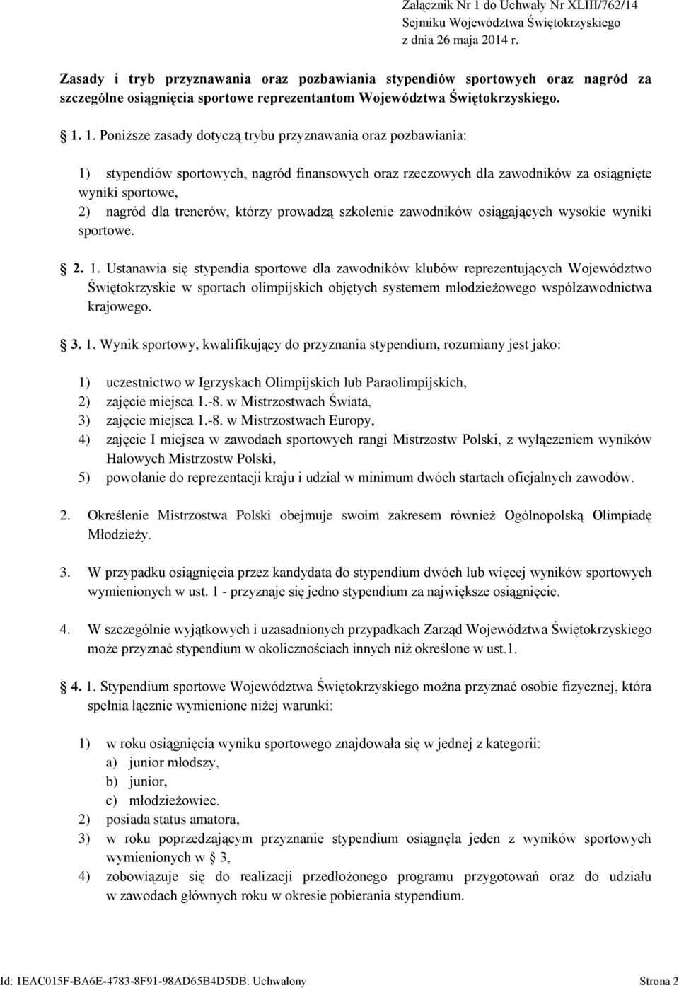 1. Poniższe zasady dotyczą trybu przyznawania oraz pozbawiania: 1) stypendiów sportowych, nagród finansowych oraz rzeczowych dla zawodników za osiągnięte wyniki sportowe, 2) nagród dla trenerów,