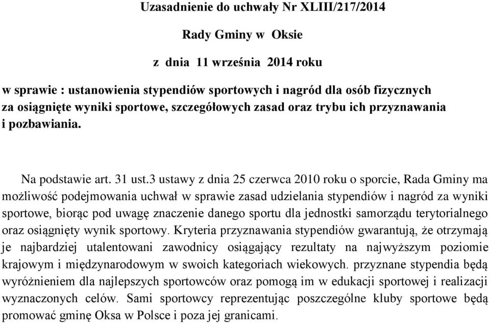 3 ustawy z dnia 25 czerwca 2010 roku o sporcie, Rada Gminy ma możliwość podejmowania uchwał w sprawie zasad udzielania stypendiów i nagród za wyniki sportowe, biorąc pod uwagę znaczenie danego sportu