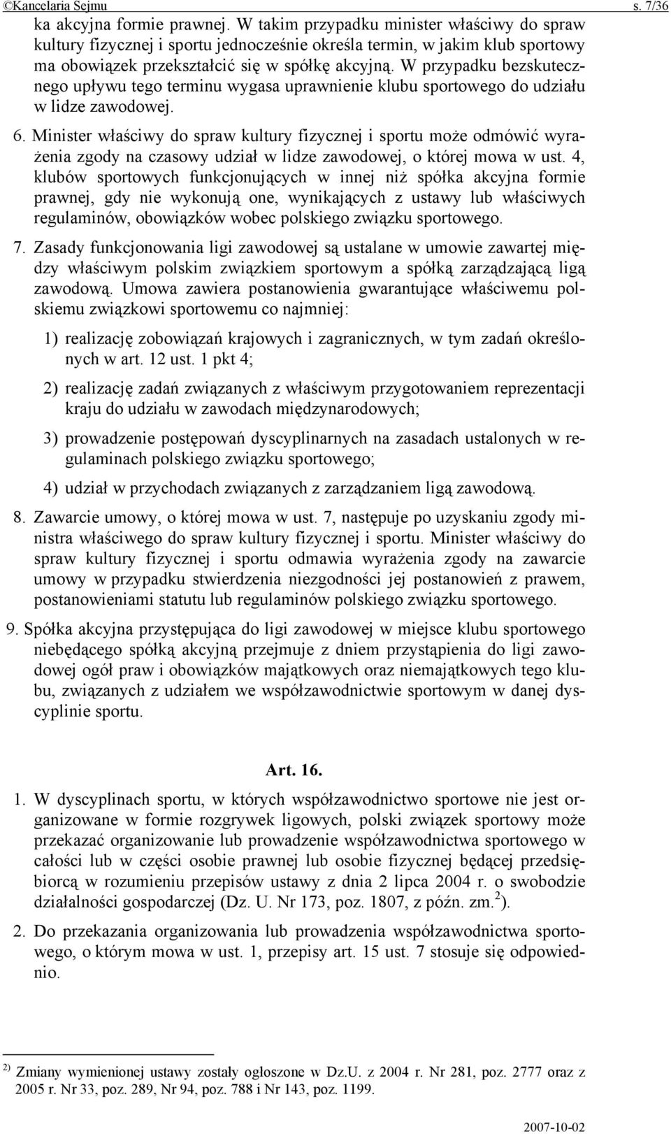 W przypadku bezskutecznego upływu tego terminu wygasa uprawnienie klubu sportowego do udziału w lidze zawodowej. 6.