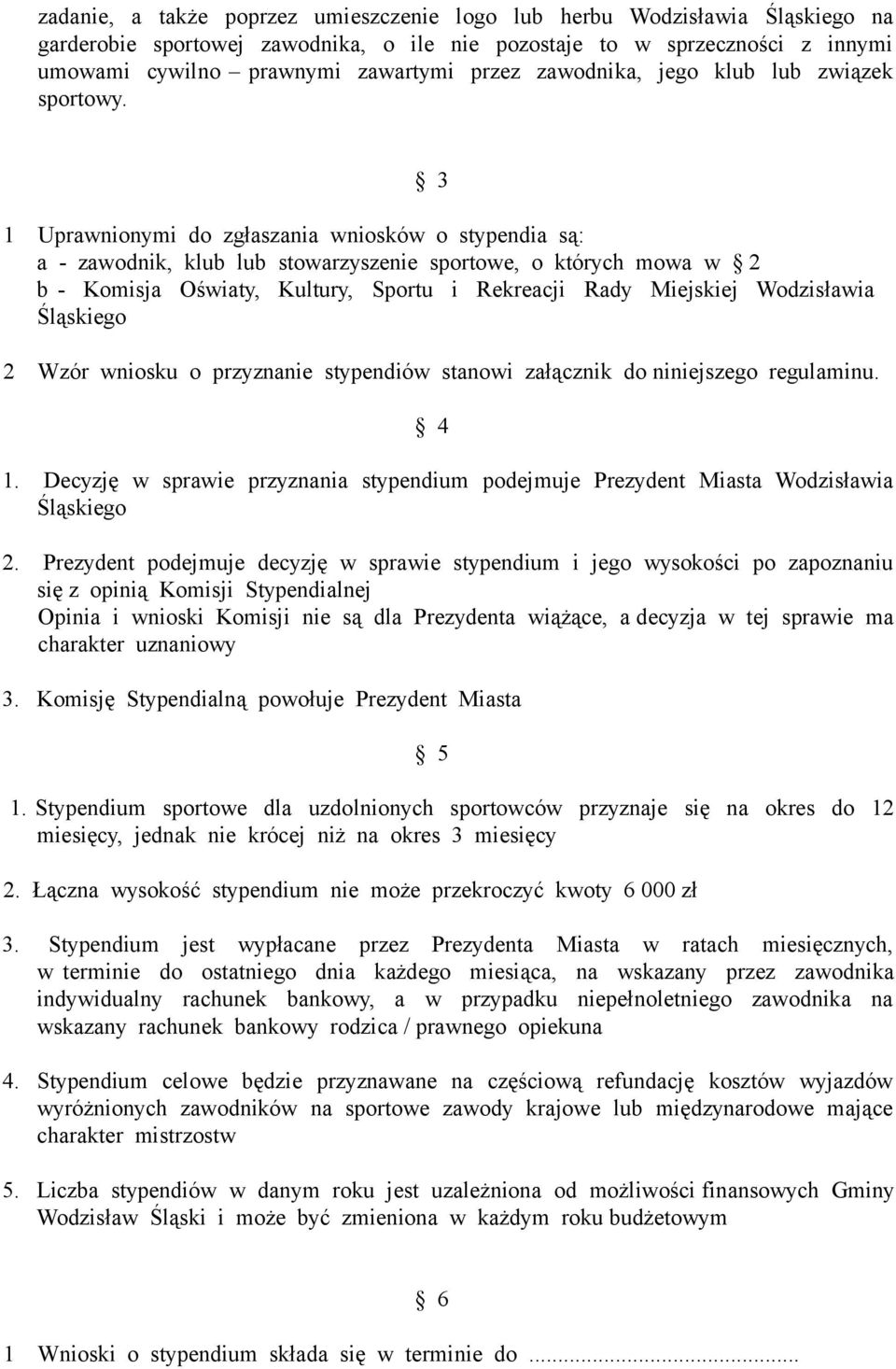 3 1 Uprawnionymi do zgłaszania wniosków o stypendia są: a - zawodnik, klub lub stowarzyszenie sportowe, o których mowa w 2 b - Komisja Oświaty, Kultury, Sportu i Rekreacji Rady Miejskiej Wodzisławia