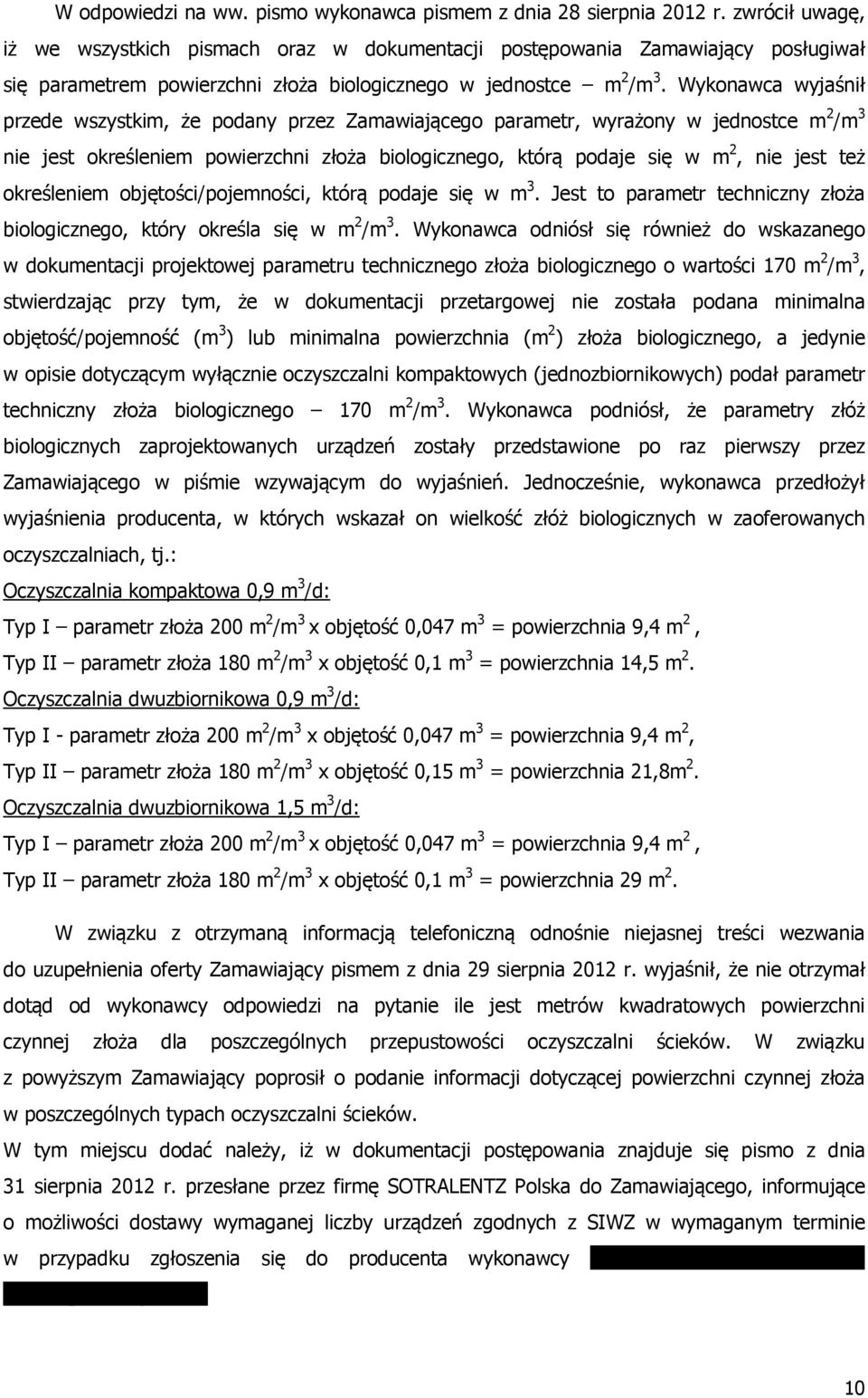 Wykonawca wyjaśnił przede wszystkim, że podany przez Zamawiającego parametr, wyrażony w jednostce m 2 /m 3 nie jest określeniem powierzchni złoża biologicznego, którą podaje się w m 2, nie jest też