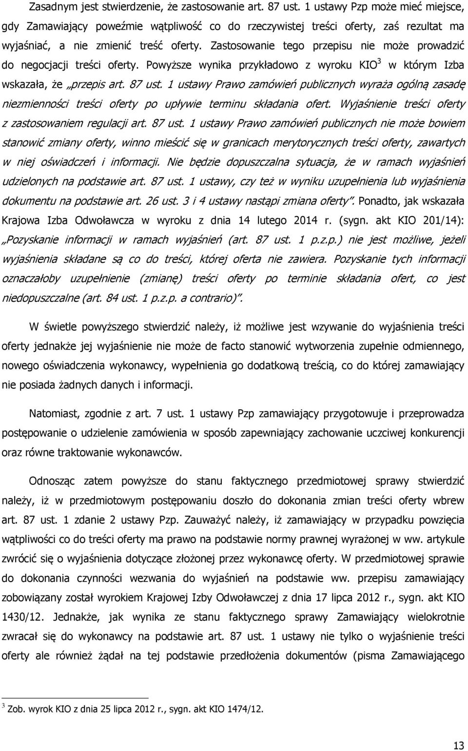 Zastosowanie tego przepisu nie może prowadzić do negocjacji treści oferty. Powyższe wynika przykładowo z wyroku KIO 3 w którym Izba wskazała, że przepis art. 87 ust.