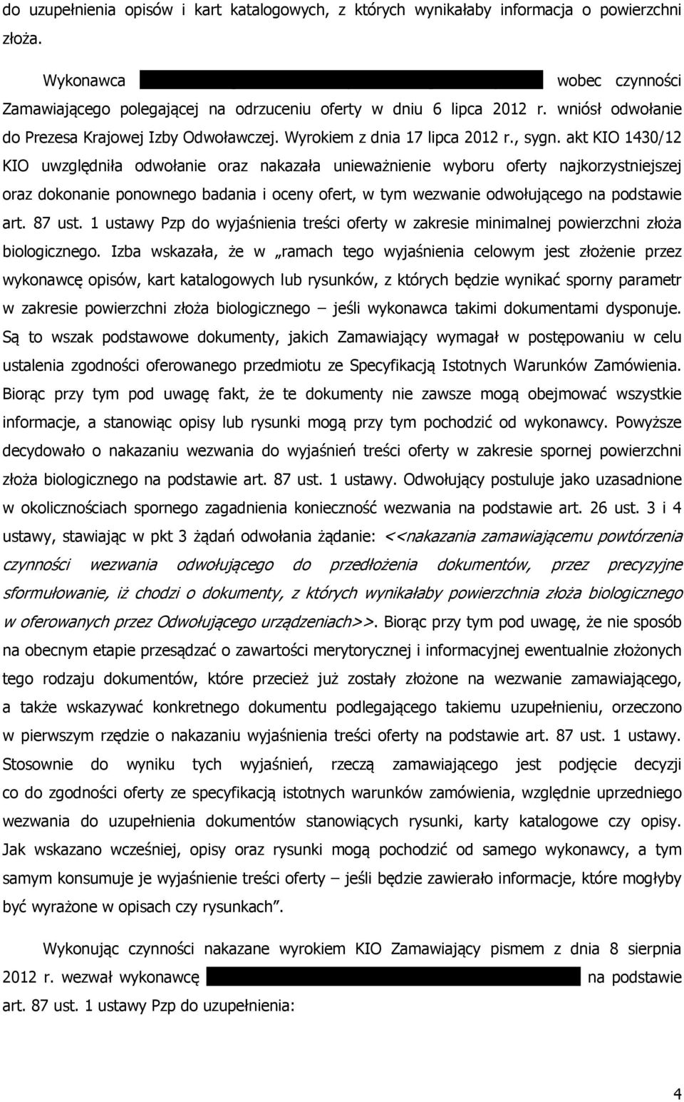 akt KIO 1430/12 KIO uwzględniła odwołanie oraz nakazała unieważnienie wyboru oferty najkorzystniejszej oraz dokonanie ponownego badania i oceny ofert, w tym wezwanie odwołującego na podstawie art.