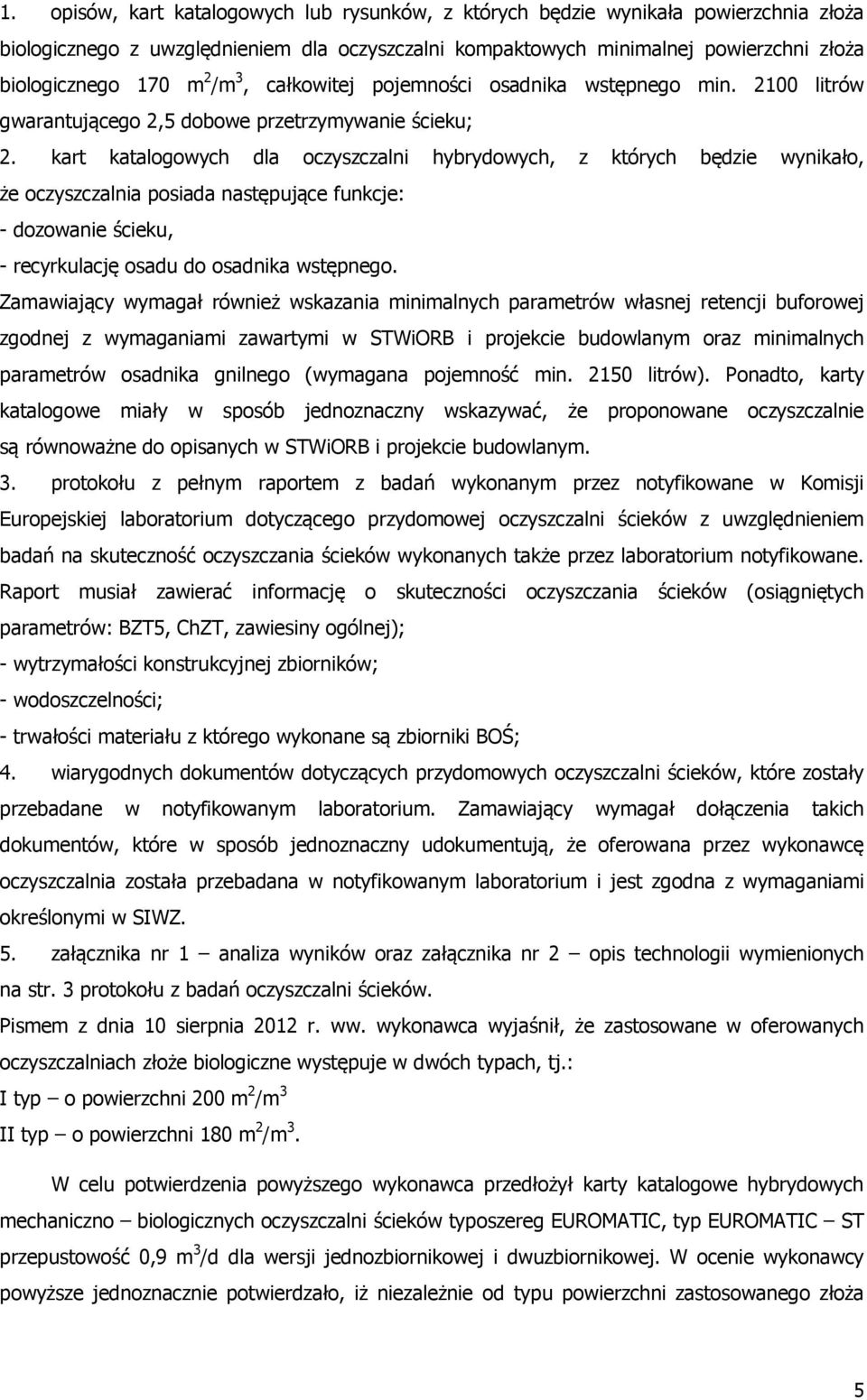 kart katalogowych dla oczyszczalni hybrydowych, z których będzie wynikało, że oczyszczalnia posiada następujące funkcje: - dozowanie ścieku, - recyrkulację osadu do osadnika wstępnego.