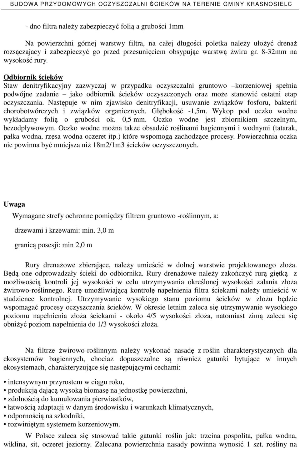 Odbiornik ścieków Staw denitryfikacyjny zazwyczaj w przypadku oczyszczalni gruntowo korzeniowej spełnia podwójne zadanie jako odbiornik ścieków oczyszczonych oraz może stanowić ostatni etap