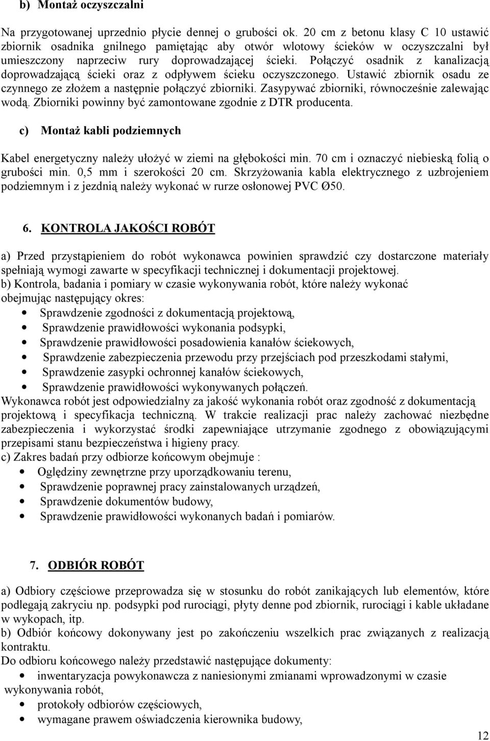 Połączyć osadnik z kanalizacją doprowadzającą ścieki oraz z odpływem ścieku oczyszczonego. Ustawić zbiornik osadu ze czynnego ze złożem a następnie połączyć zbiorniki.