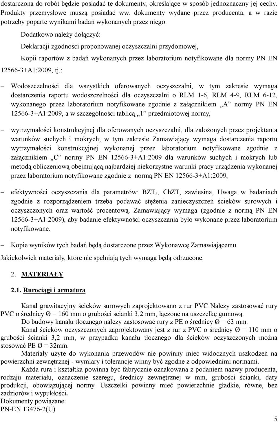 Dodatkowo należy dołączyć: Deklaracji zgodności proponowanej oczyszczalni przydomowej, Kopii raportów z badań wykonanych przez laboratorium notyfikowane dla normy PN EN 12566-3+A1:2009, tj.