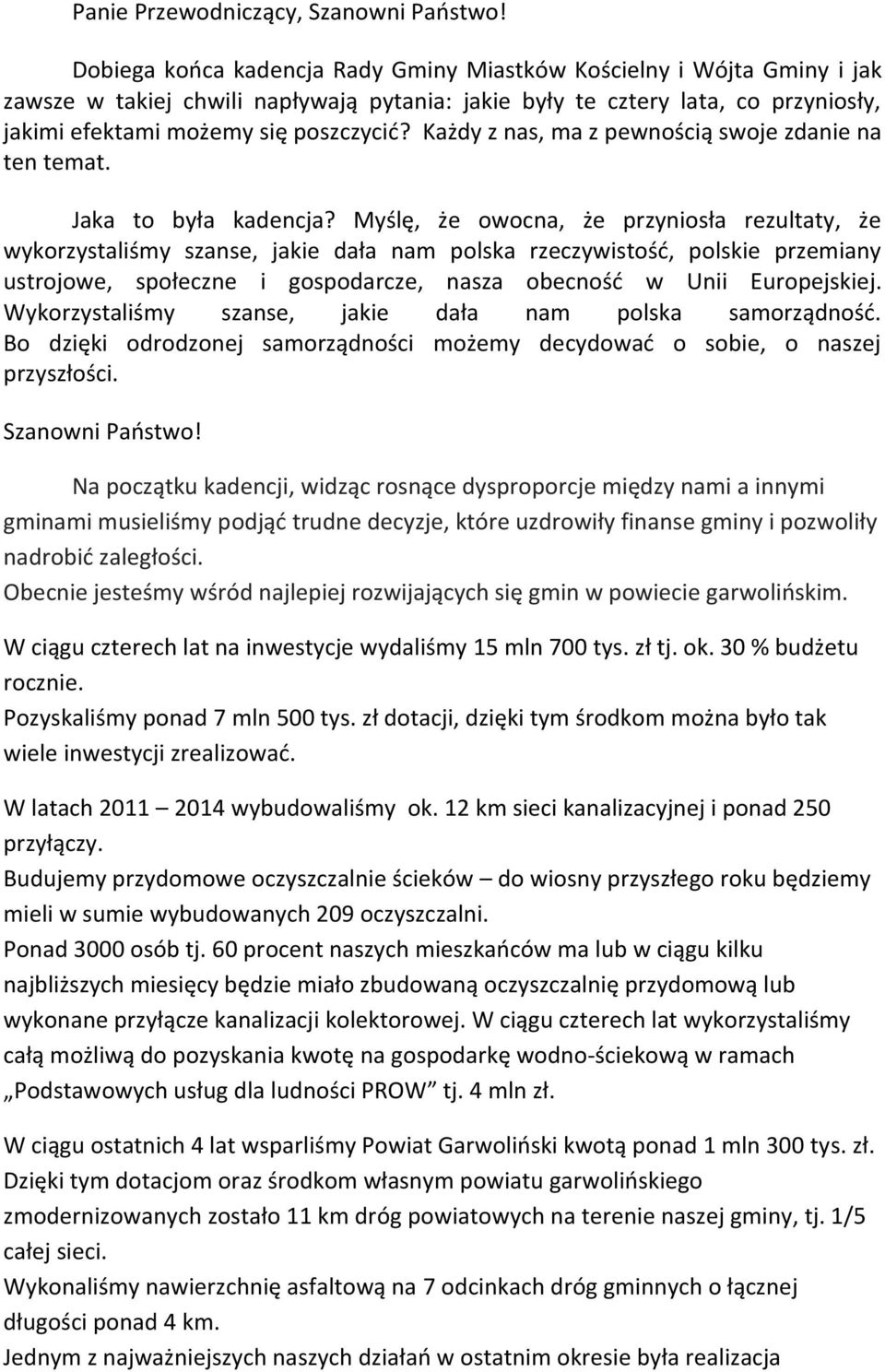 Myślę, że owocna, że przyniosła rezultaty, że wykorzystaliśmy szanse, jakie dała nam polska rzeczywistość, polskie przemiany ustrojowe, społeczne i gospodarcze, nasza obecność w Unii Europejskiej.