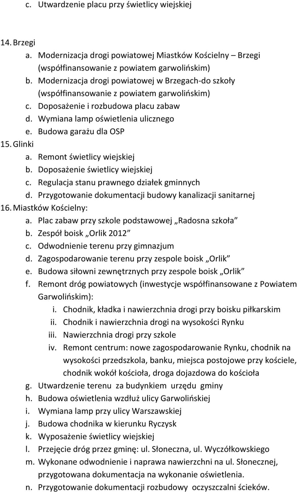 Glinki b. Doposażenie świetlicy wiejskiej c. Regulacja stanu prawnego działek gminnych d. Przygotowanie dokumentacji budowy kanalizacji sanitarnej 16. Miastków Kościelny: a.