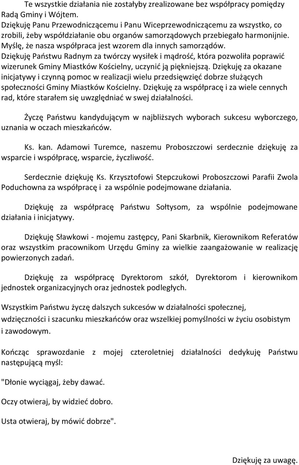 Myślę, że nasza współpraca jest wzorem dla innych samorządów. Dziękuję Państwu Radnym za twórczy wysiłek i mądrość, która pozwoliła poprawić wizerunek Gminy Miastków Kościelny, uczynić ją piękniejszą.