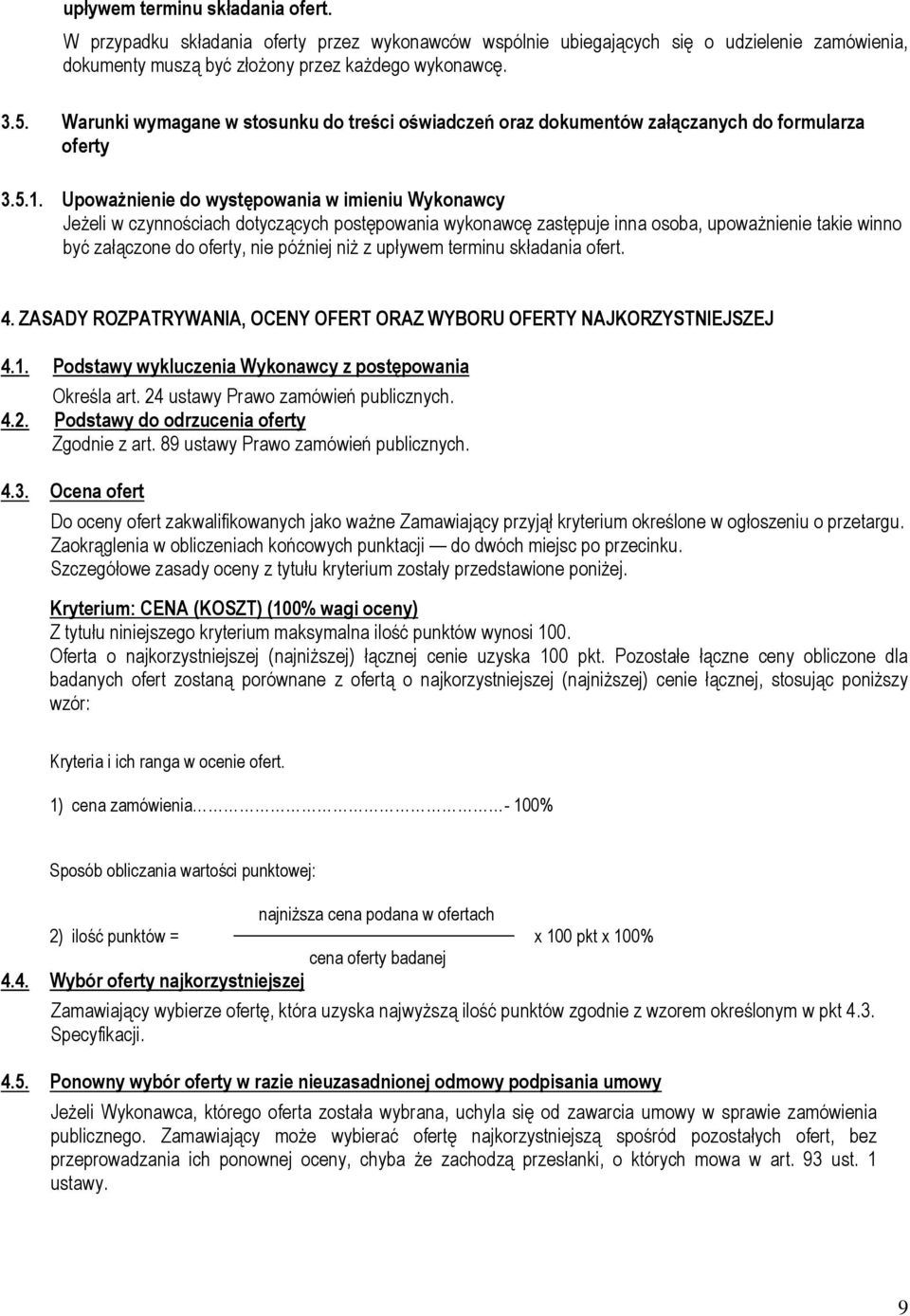 Upoważnienie do występowania w imieniu Wykonawcy Jeżeli w czynnościach dotyczących postępowania wykonawcę zastępuje inna osoba, upoważnienie takie winno być załączone do oferty, nie później niż z