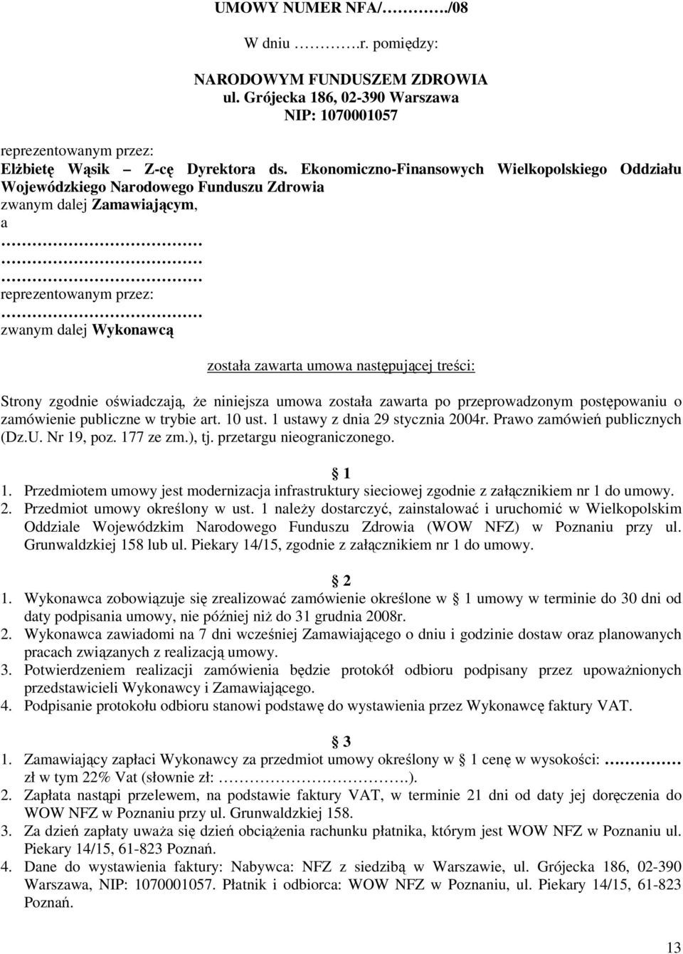 następującej treści: Strony zgodnie oświadczają, że niniejsza umowa została zawarta po przeprowadzonym postępowaniu o zamówienie publiczne w trybie art. 10 ust. 1 ustawy z dnia 29 stycznia 2004r.