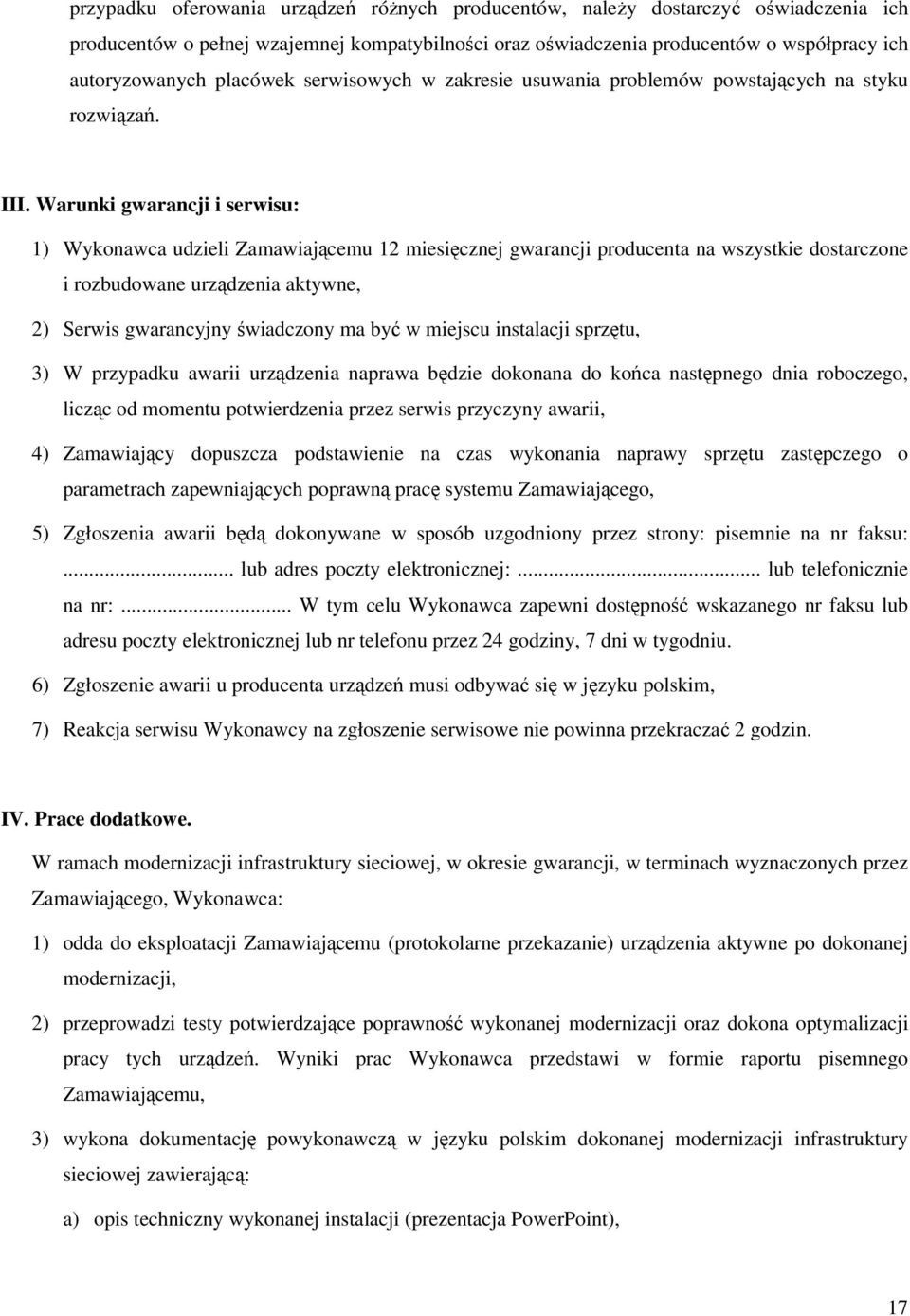 Warunki gwarancji i serwisu: 1) Wykonawca udzieli Zamawiającemu 12 miesięcznej gwarancji producenta na wszystkie dostarczone i rozbudowane urządzenia aktywne, 2) Serwis gwarancyjny świadczony ma być