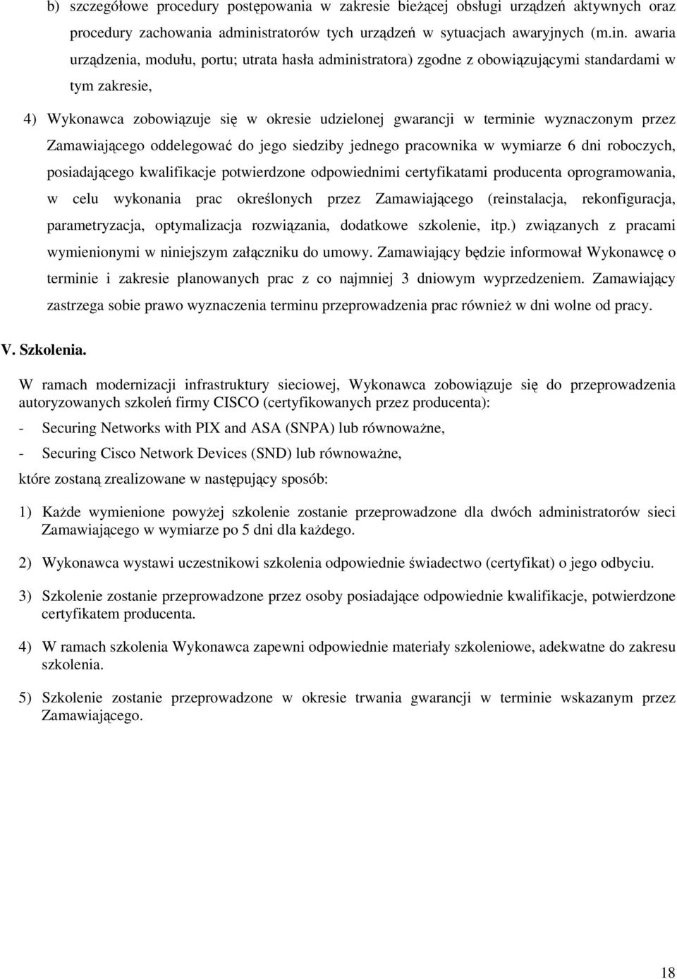 awaria urządzenia, modułu, portu; utrata hasła administratora) zgodne z obowiązującymi standardami w tym zakresie, 4) Wykonawca zobowiązuje się w okresie udzielonej gwarancji w terminie wyznaczonym