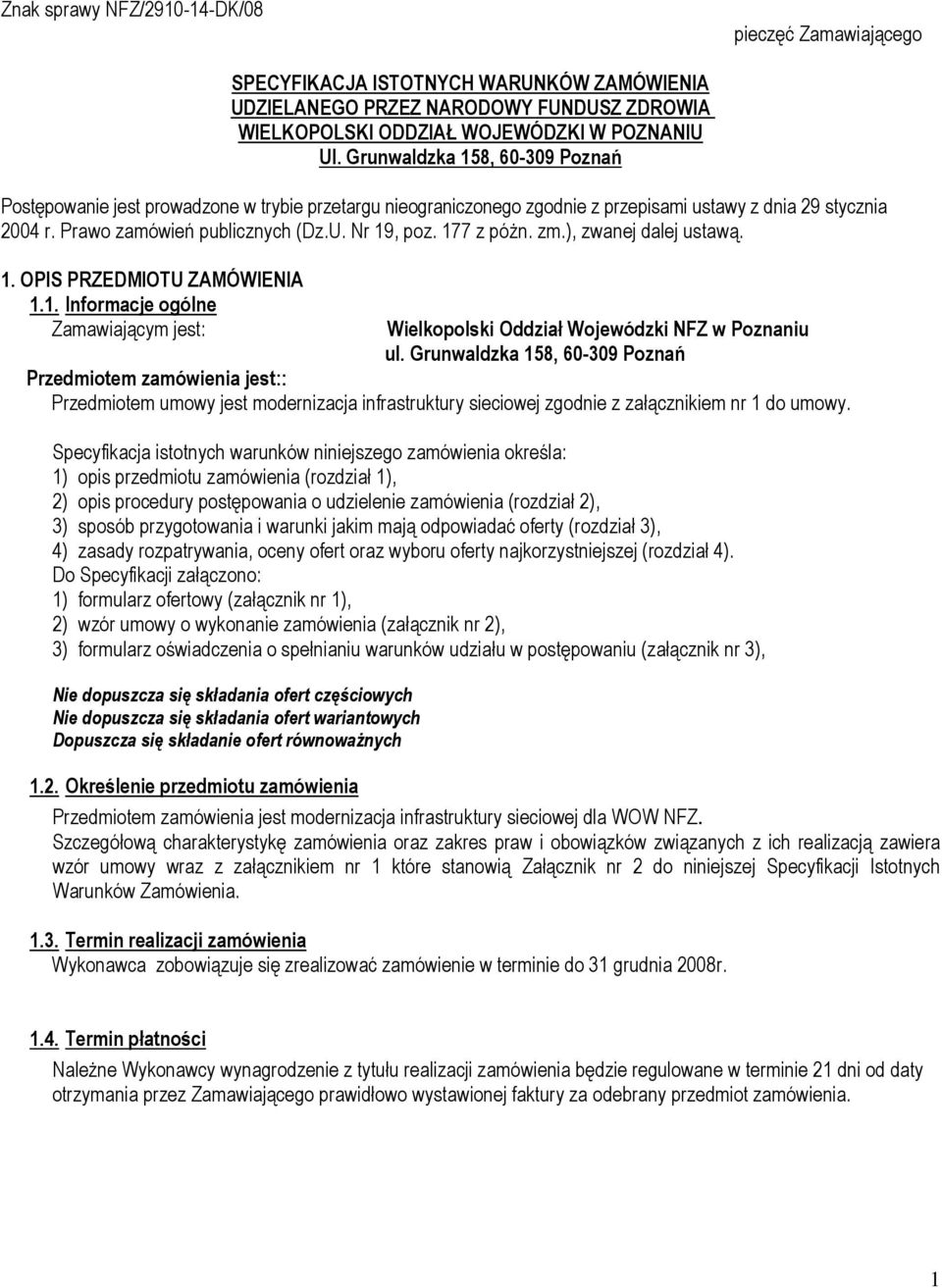 177 z póżn. zm.), zwanej dalej ustawą. 1. OPIS PRZEDMIOTU ZAMÓWIENIA 1.1. Informacje ogólne Zamawiającym jest: Wielkopolski Oddział Wojewódzki NFZ w Poznaniu ul.