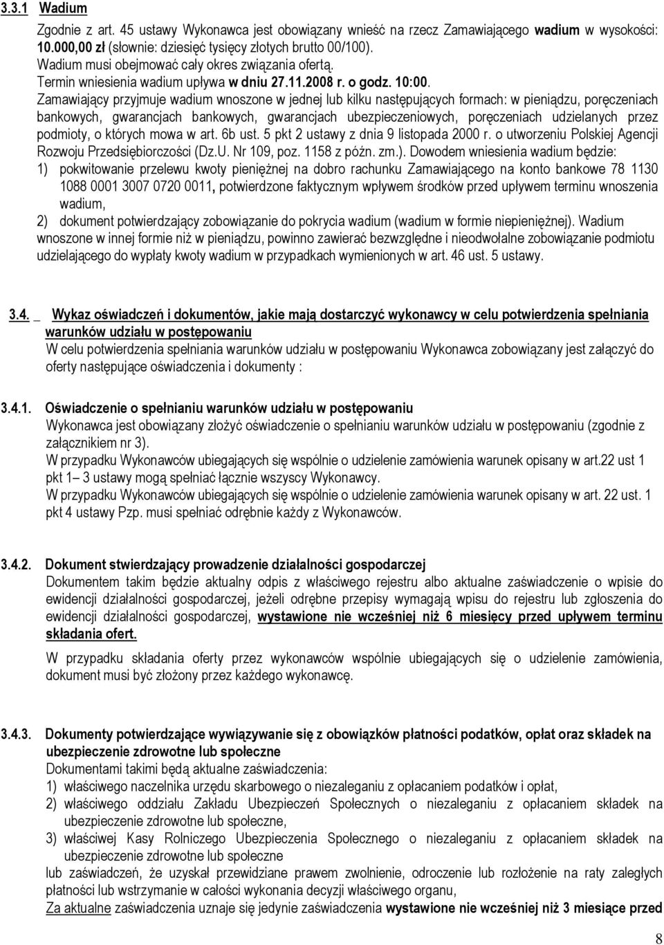 Zamawiający przyjmuje wadium wnoszone w jednej lub kilku następujących formach: w pieniądzu, poręczeniach bankowych, gwarancjach bankowych, gwarancjach ubezpieczeniowych, poręczeniach udzielanych