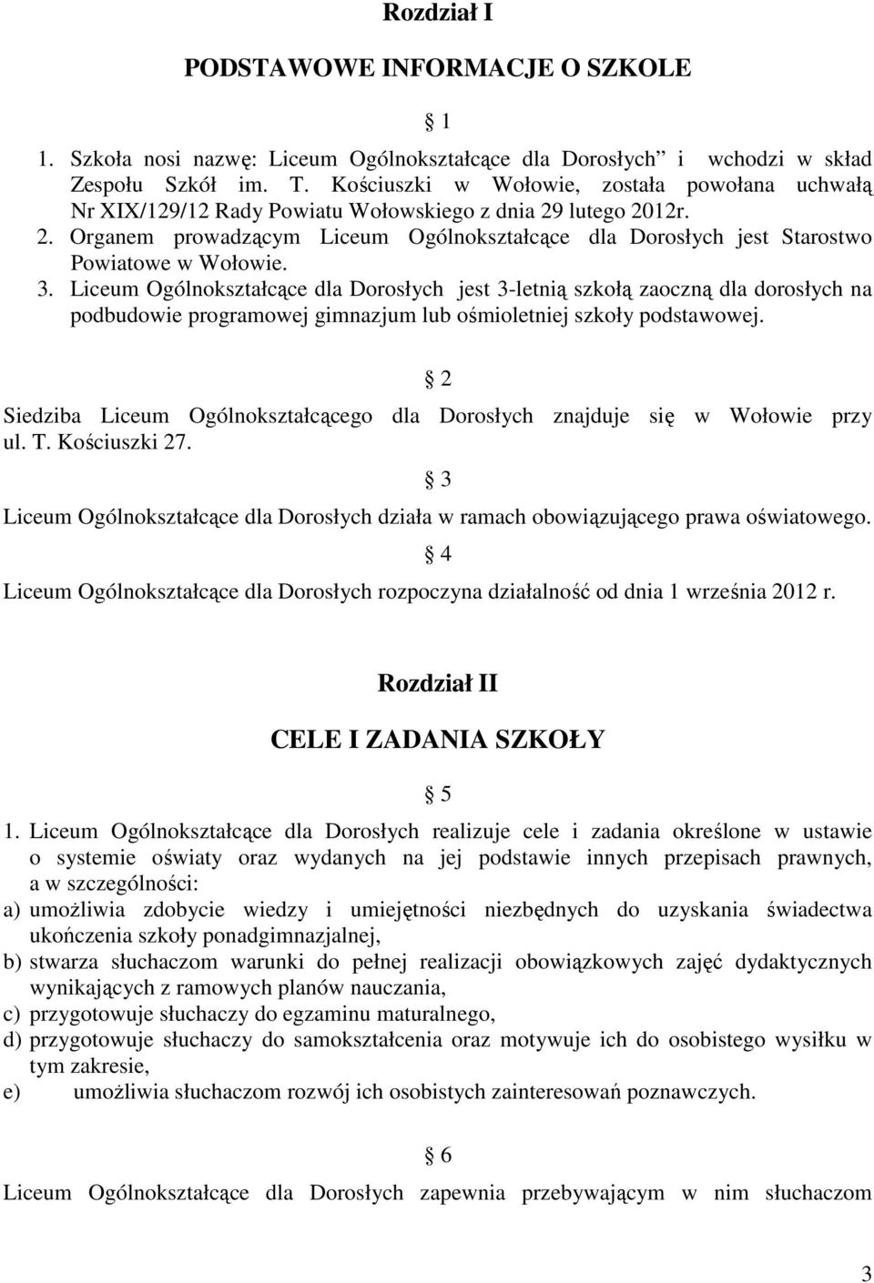 3. Liceum Ogólnokształcące dla Dorosłych jest 3-letnią szkołą zaoczną dla dorosłych na podbudowie programowej gimnazjum lub ośmioletniej szkoły podstawowej.