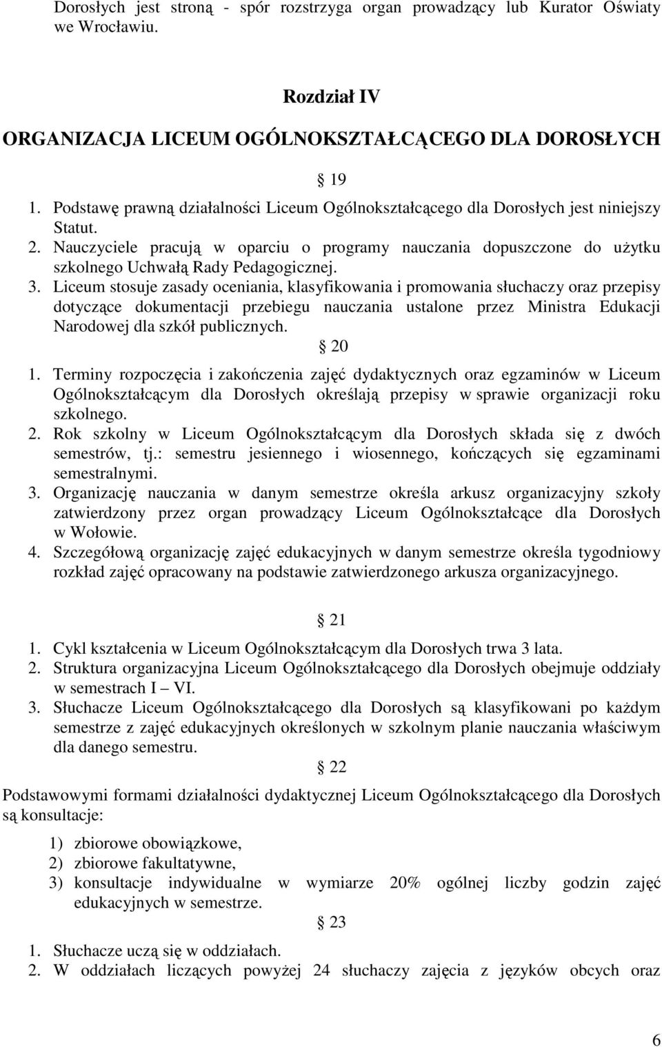 Nauczyciele pracują w oparciu o programy nauczania dopuszczone do uŝytku szkolnego Uchwałą Rady Pedagogicznej. 3.