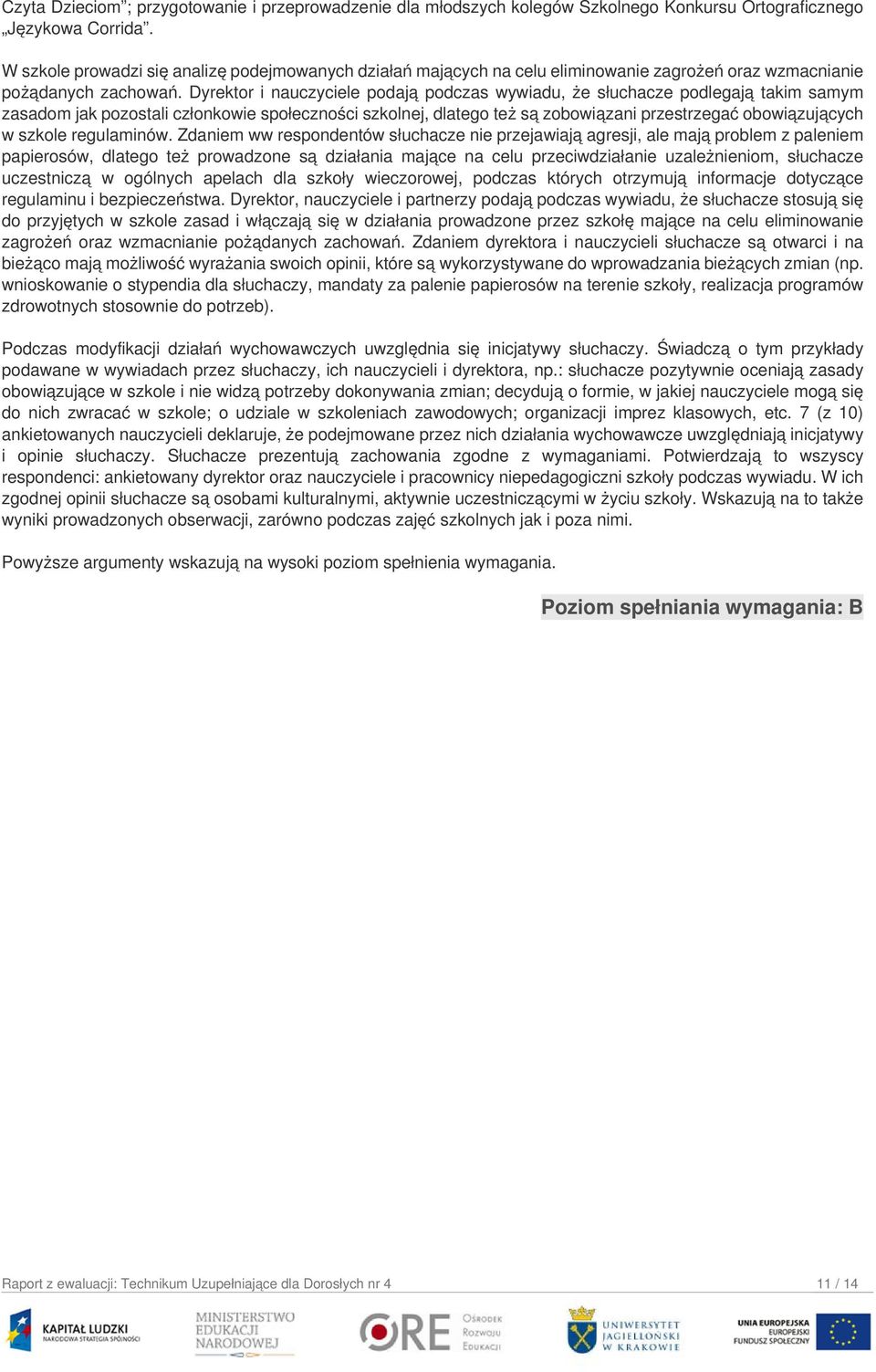 Dyrektor i nauczyciele podają podczas wywiadu, że słuchacze podlegają takim samym zasadom jak pozostali członkowie społeczności szkolnej, dlatego też są zobowiązani przestrzegać obowiązujących w