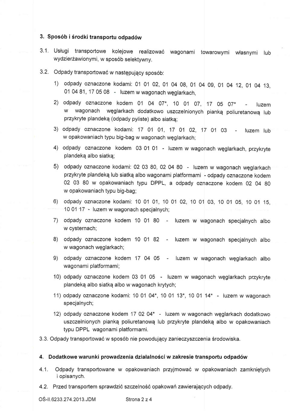 01 04 81, 17 05 08 - luzem w wagonach wgglarkaeh, 2) odpady oznaczone kodem 01 04 07*, 10 o'1 ot, 17 os o7n - luzem w wagonach wqglarkach dodatkowo uszczelnionych piankq poliuretanowq lub przykryte