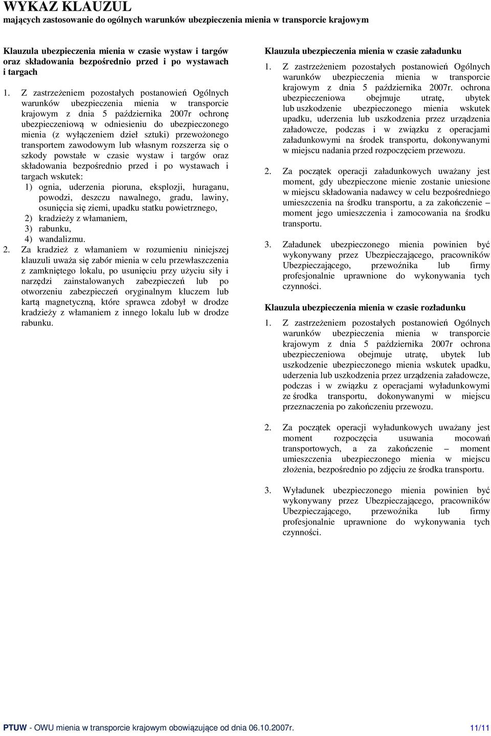 Z zastrzeżeniem pozostałych postanowień Ogólnych warunków ubezpieczenia mienia w transporcie krajowym z dnia 5 października 2007r ochronę ubezpieczeniową w odniesieniu do ubezpieczonego mienia (z