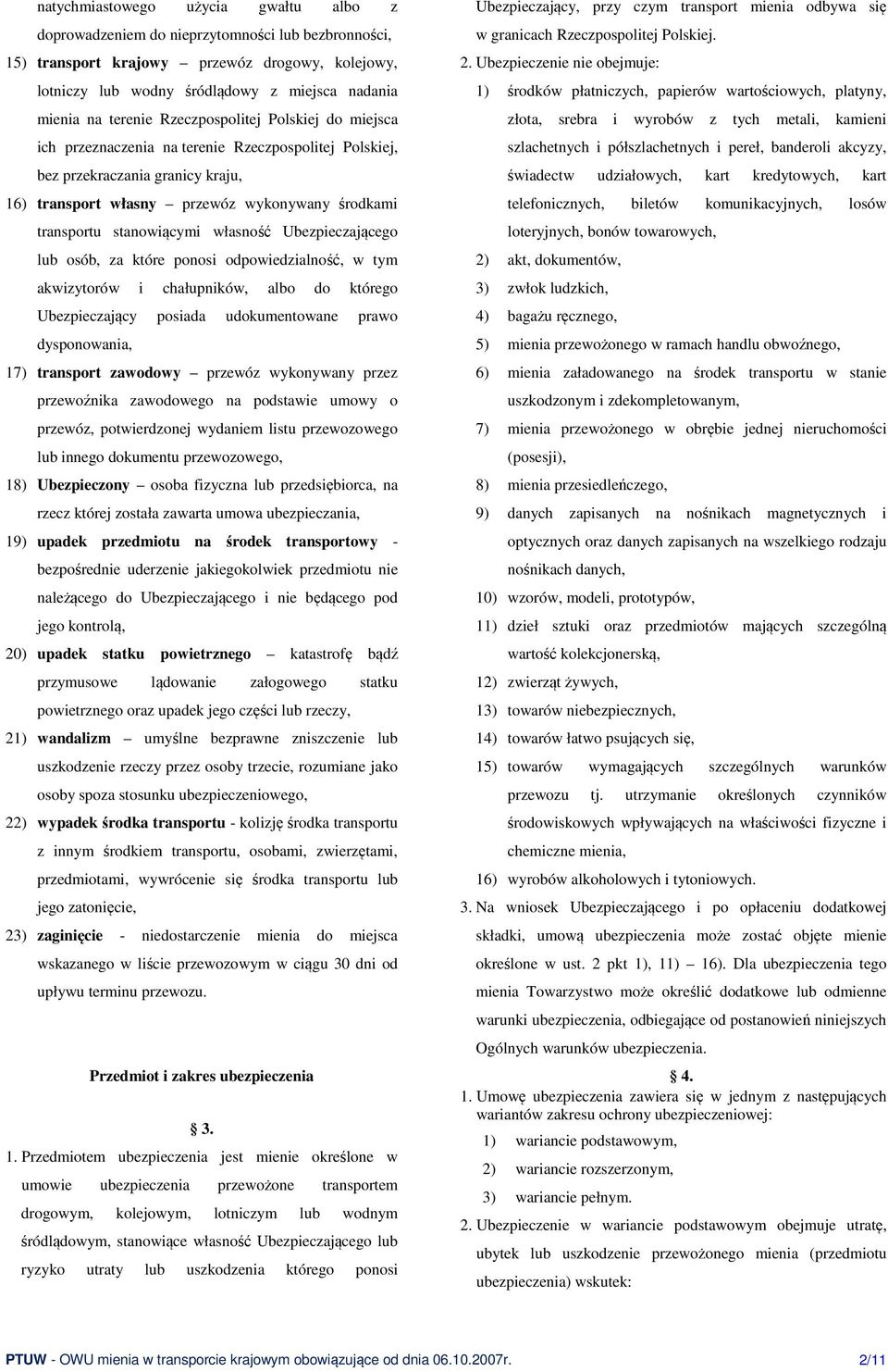 stanowiącymi własność Ubezpieczającego lub osób, za które ponosi odpowiedzialność, w tym akwizytorów i chałupników, albo do którego Ubezpieczający posiada udokumentowane prawo dysponowania, 17)