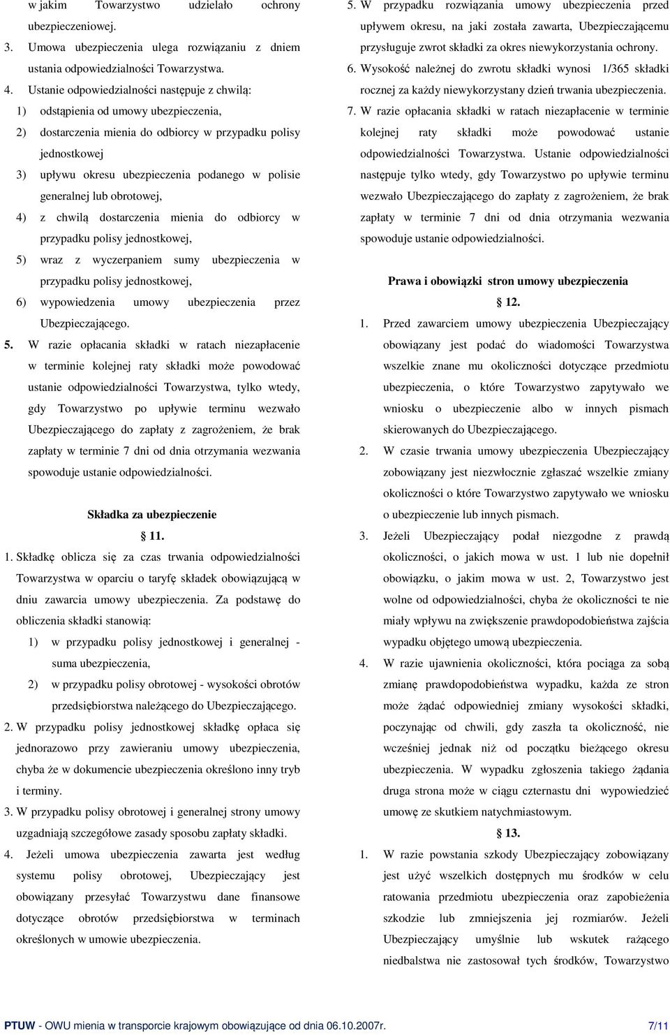 polisie generalnej lub obrotowej, 4) z chwilą dostarczenia mienia do odbiorcy w przypadku polisy jednostkowej, 5) wraz z wyczerpaniem sumy ubezpieczenia w przypadku polisy jednostkowej, 6)