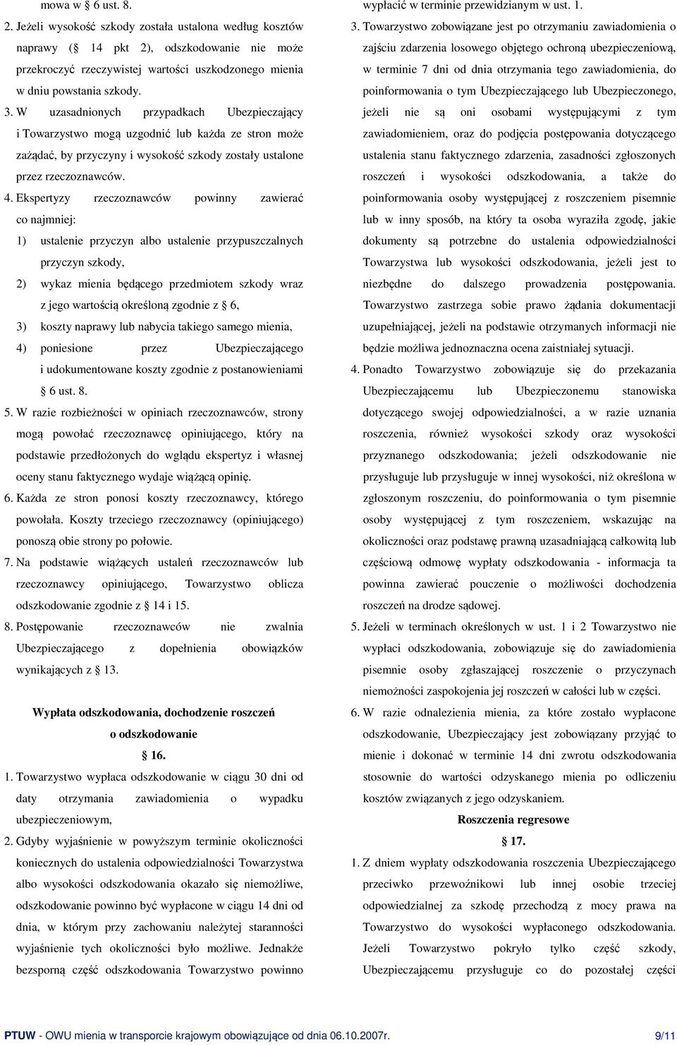 Ekspertyzy rzeczoznawców powinny zawierać co najmniej: 1) ustalenie przyczyn albo ustalenie przypuszczalnych przyczyn szkody, 2) wykaz mienia będącego przedmiotem szkody wraz z jego wartością