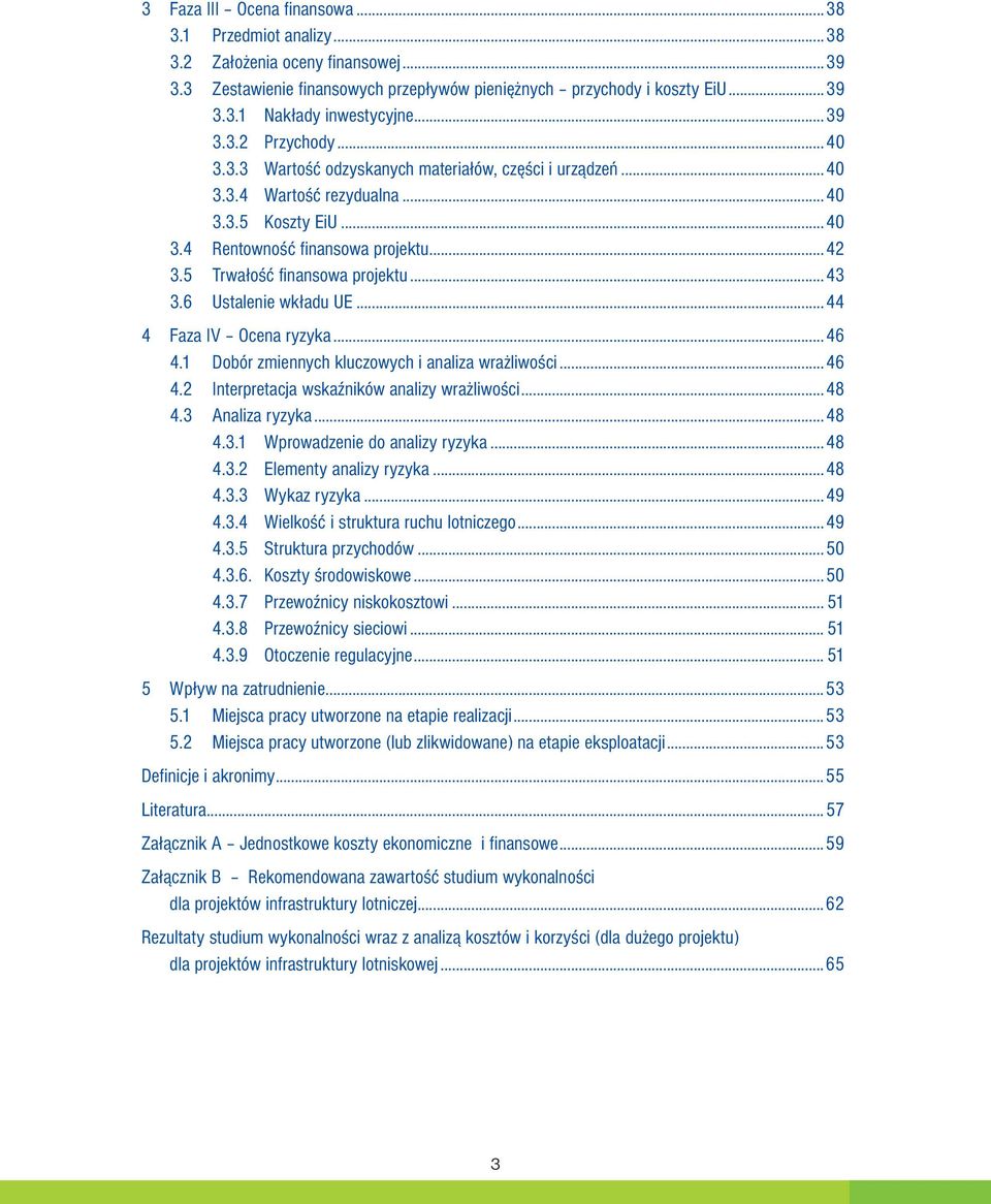 5 Trwałość finansowa projektu...43 3.6 Ustalenie wkładu UE...44 4 Faza IV Ocena ryzyka...46 4.1 Dobór zmiennych kluczowych i analiza wrażliwości...46 4.2 Interpretacja wskaźników analizy wrażliwości.