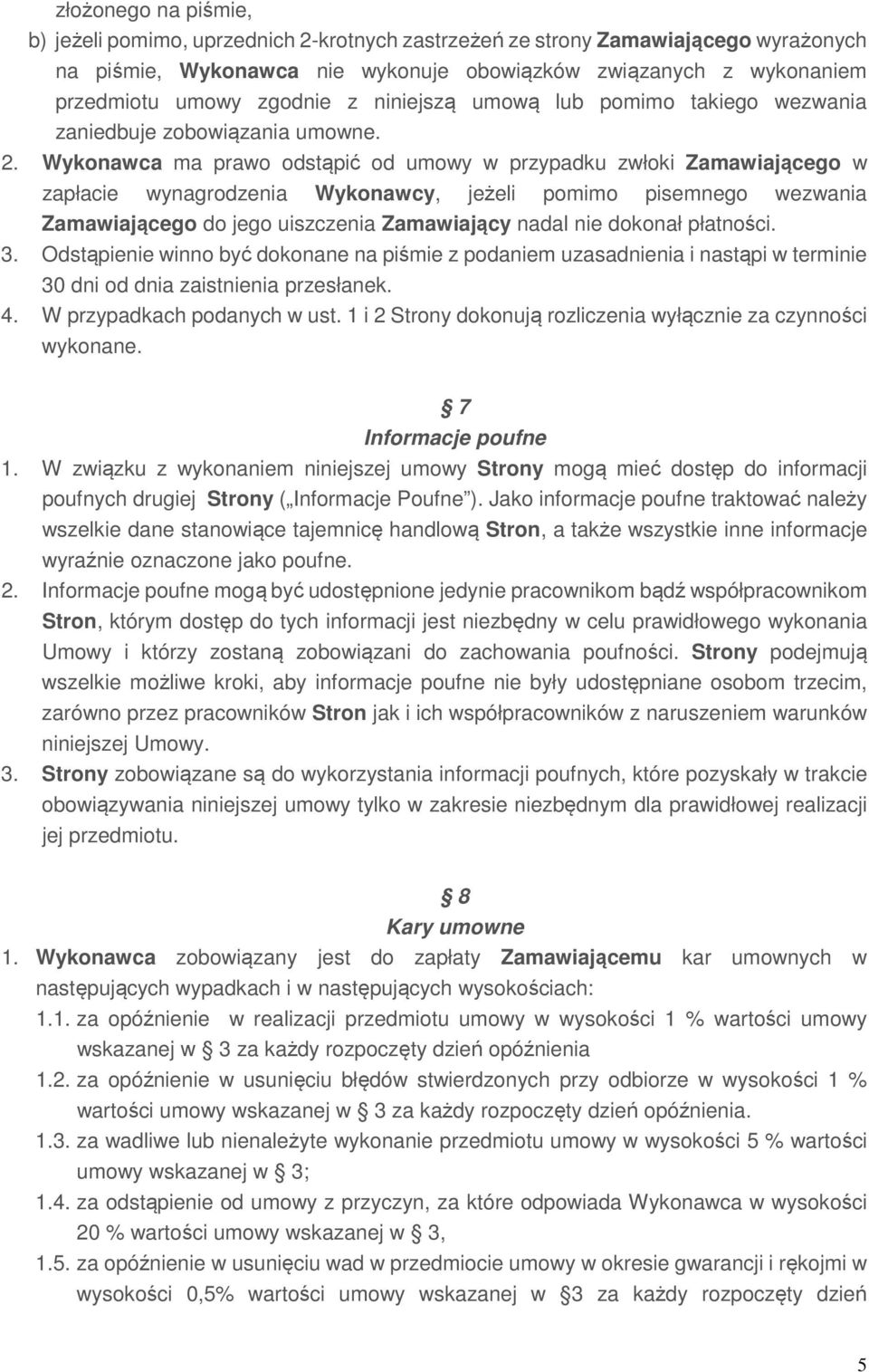 Wykonawca ma prawo odstąpić od umowy w przypadku zwłoki Zamawiającego w zapłacie wynagrodzenia Wykonawcy, jeżeli pomimo pisemnego wezwania Zamawiającego do jego uiszczenia Zamawiający nadal nie