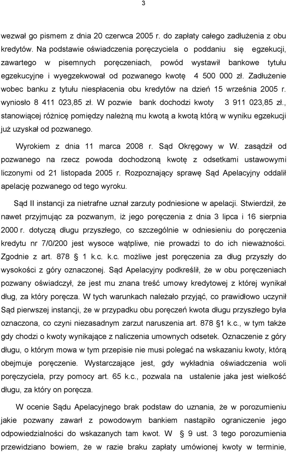 Zadłużenie wobec banku z tytułu niespłacenia obu kredytów na dzień 15 września 2005 r. wyniosło 8 411 023,85 zł. W pozwie bank dochodzi kwoty 3 911 023,85 zł.