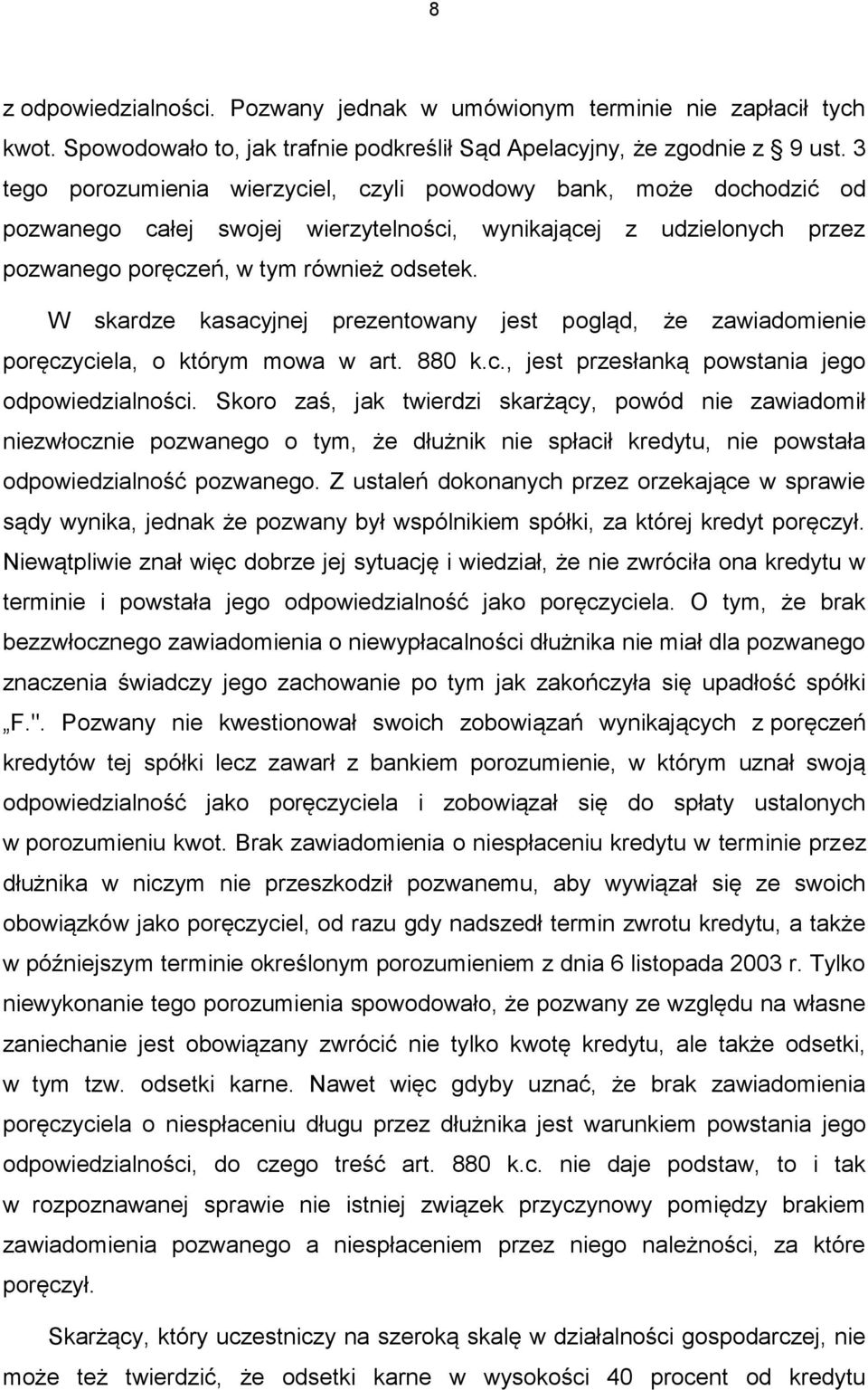 W skardze kasacyjnej prezentowany jest pogląd, że zawiadomienie poręczyciela, o którym mowa w art. 880 k.c., jest przesłanką powstania jego odpowiedzialności.