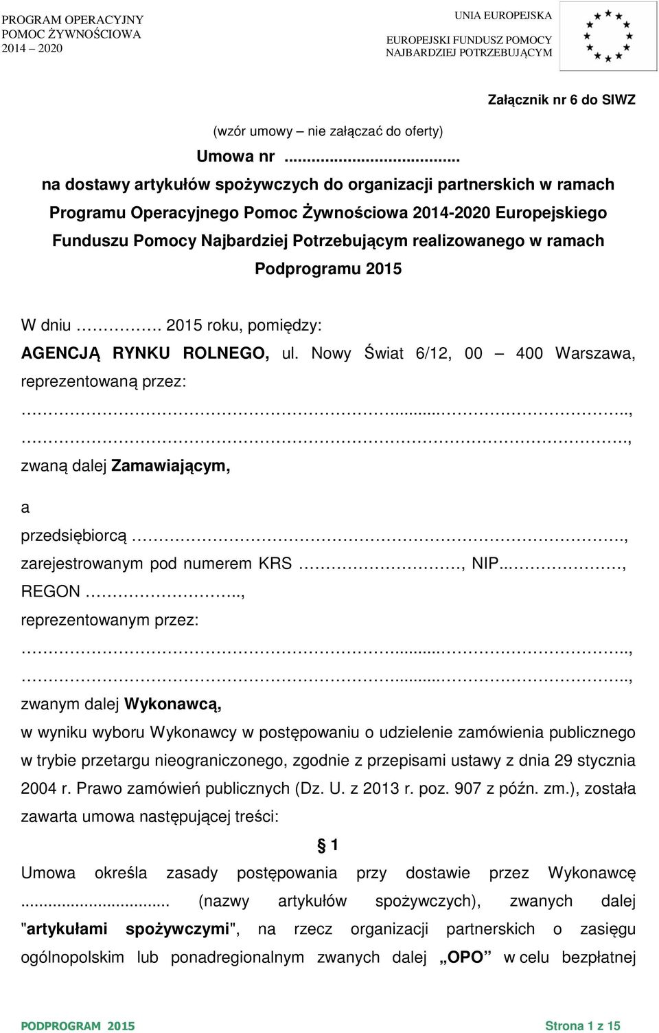 ramach Podprogramu 2015 W dniu. 2015 roku, pomiędzy: AGENCJĄ RYNKU ROLNEGO, ul. Nowy Świat 6/12, 00 400 Warszawa, reprezentowaną przez:.....,., zwaną dalej Zamawiającym, a przedsiębiorcą.