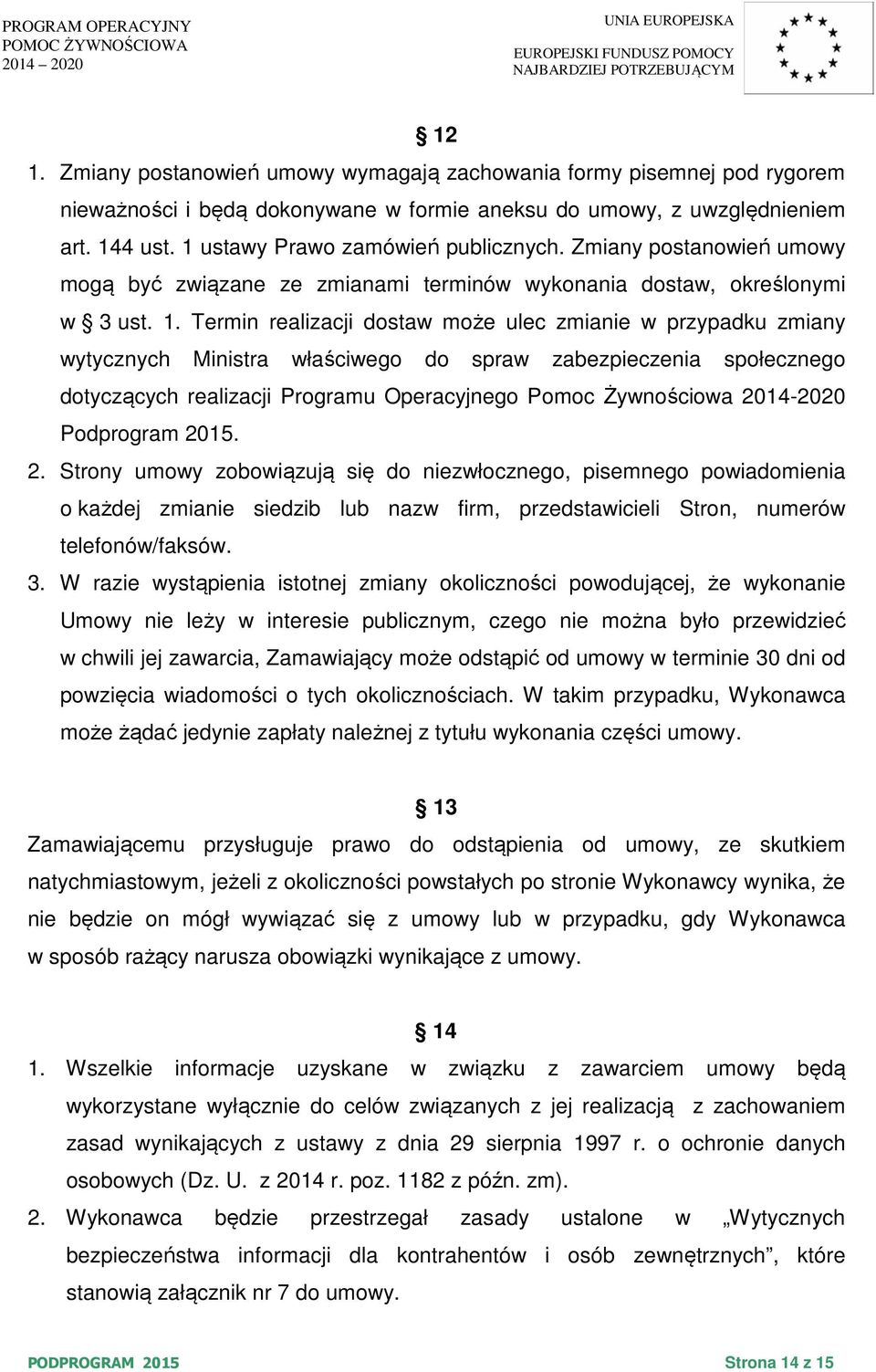 Termin realizacji dostaw może ulec zmianie w przypadku zmiany wytycznych Ministra właściwego do spraw zabezpieczenia społecznego dotyczących realizacji Programu Operacyjnego Pomoc Żywnościowa