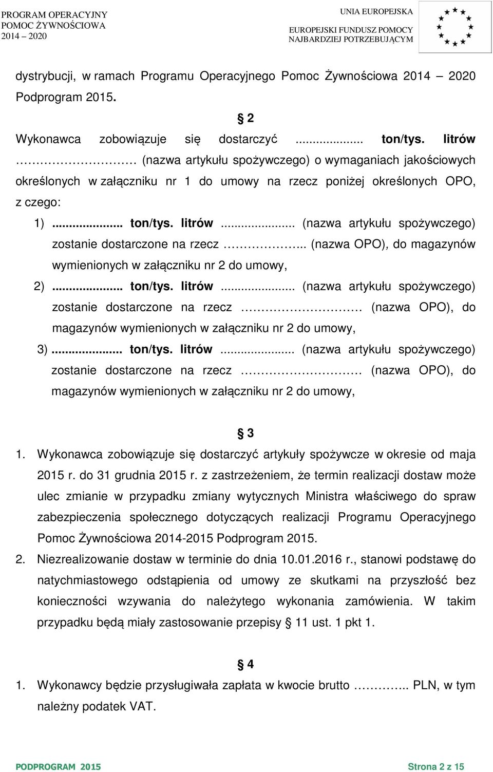 .. (nazwa artykułu spożywczego) zostanie dostarczone na rzecz... (nazwa OPO), do magazynów wymienionych w załączniku nr 2 do umowy, 2)... ton/tys. litrów.