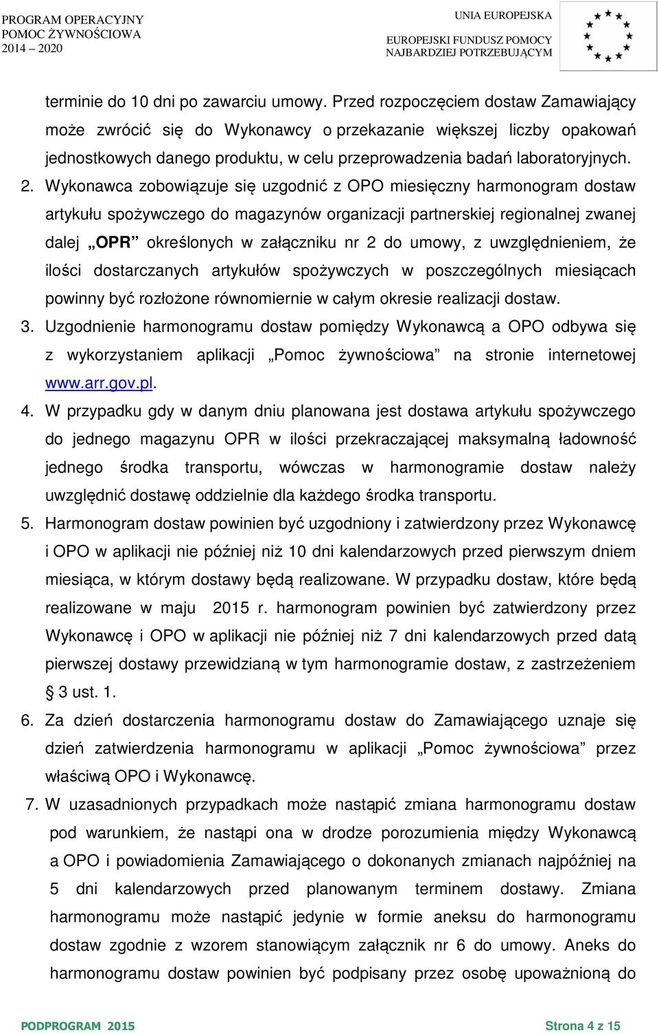 Wykonawca zobowiązuje się uzgodnić z OPO miesięczny harmonogram dostaw artykułu spożywczego do magazynów organizacji partnerskiej regionalnej zwanej dalej OPR określonych w załączniku nr 2 do umowy,