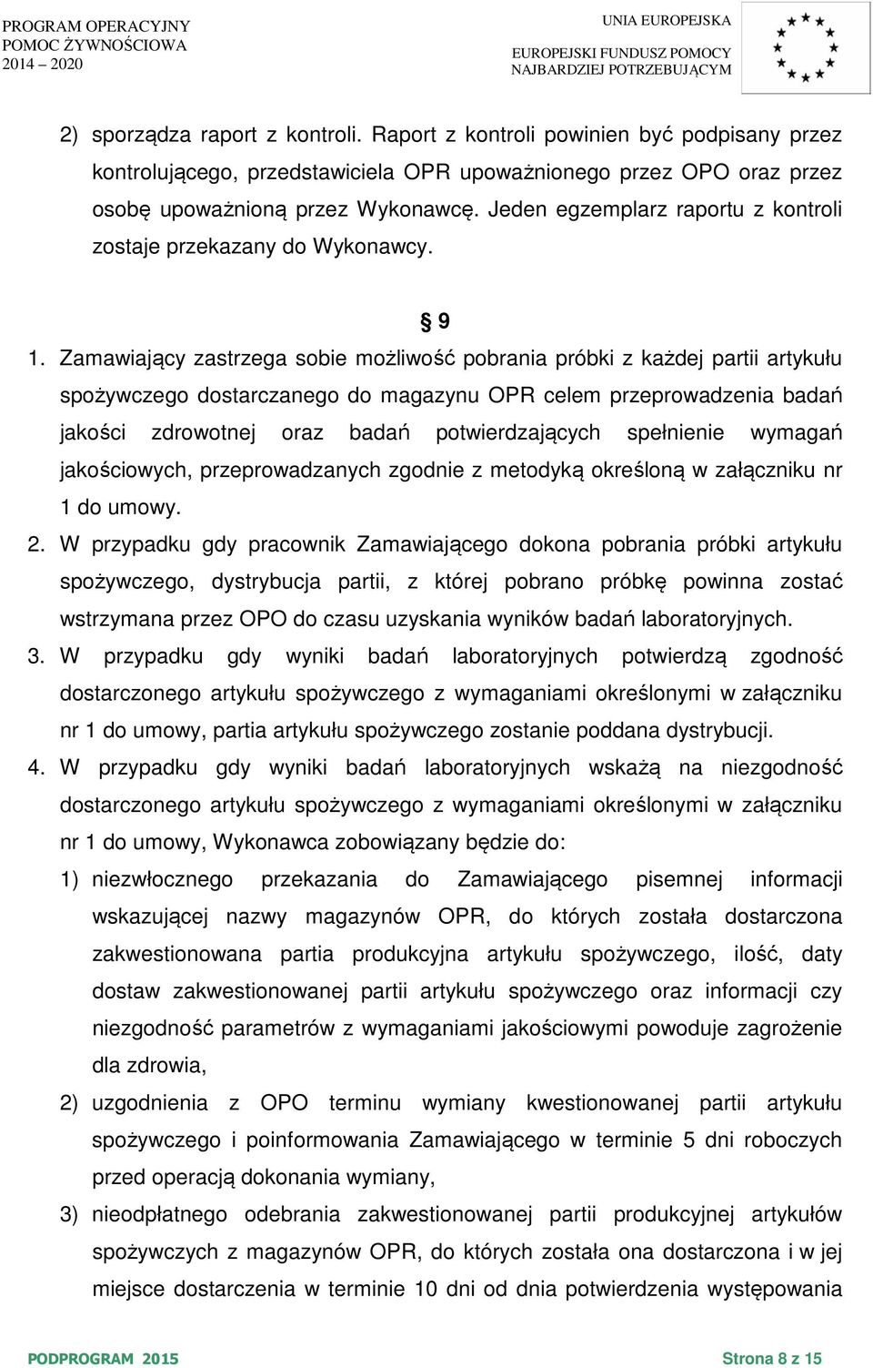 Zamawiający zastrzega sobie możliwość pobrania próbki z każdej partii artykułu spożywczego dostarczanego do magazynu OPR celem przeprowadzenia badań jakości zdrowotnej oraz badań potwierdzających