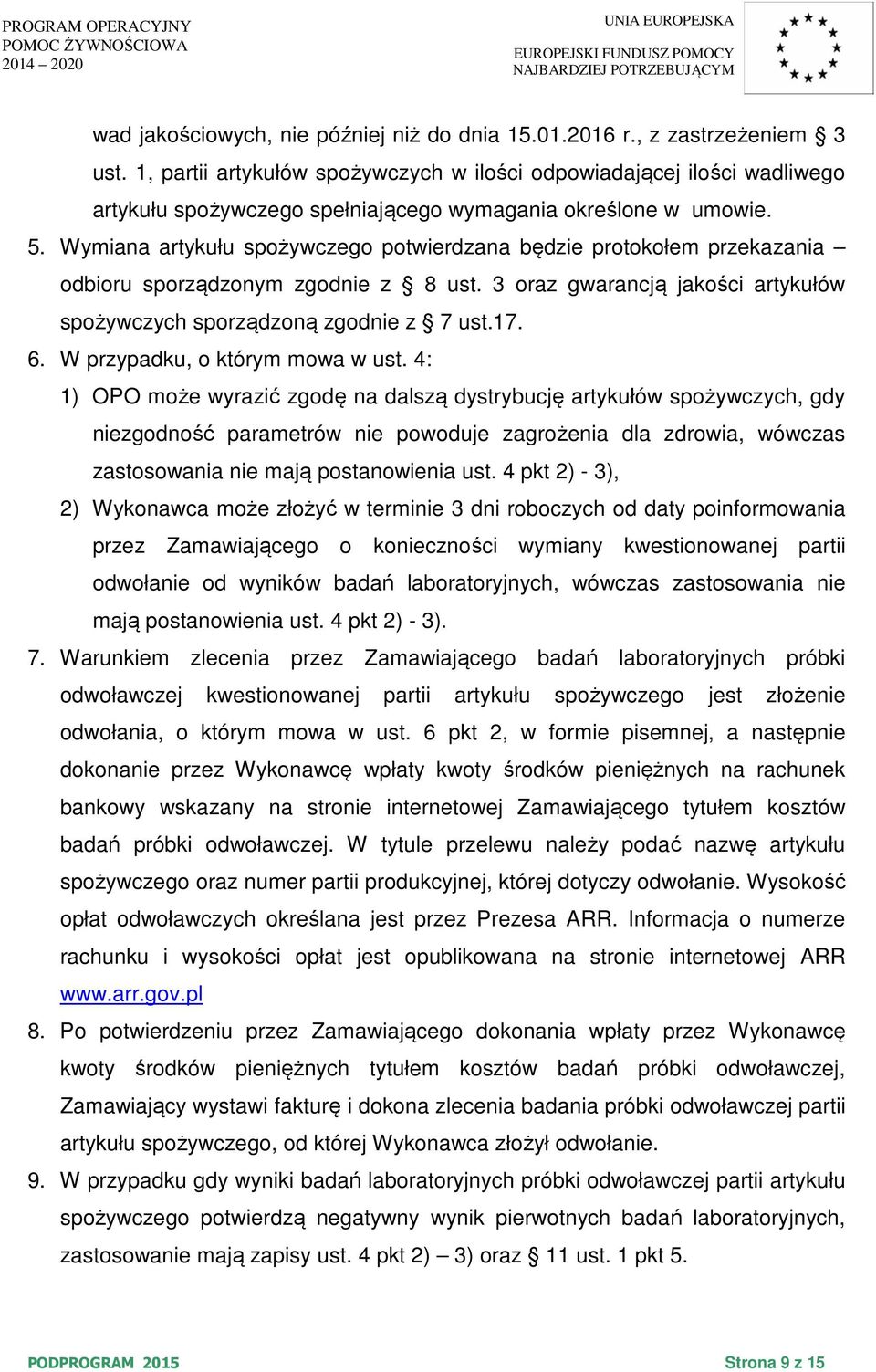 Wymiana artykułu spożywczego potwierdzana będzie protokołem przekazania odbioru sporządzonym zgodnie z 8 ust. 3 oraz gwarancją jakości artykułów spożywczych sporządzoną zgodnie z 7 ust.17. 6.